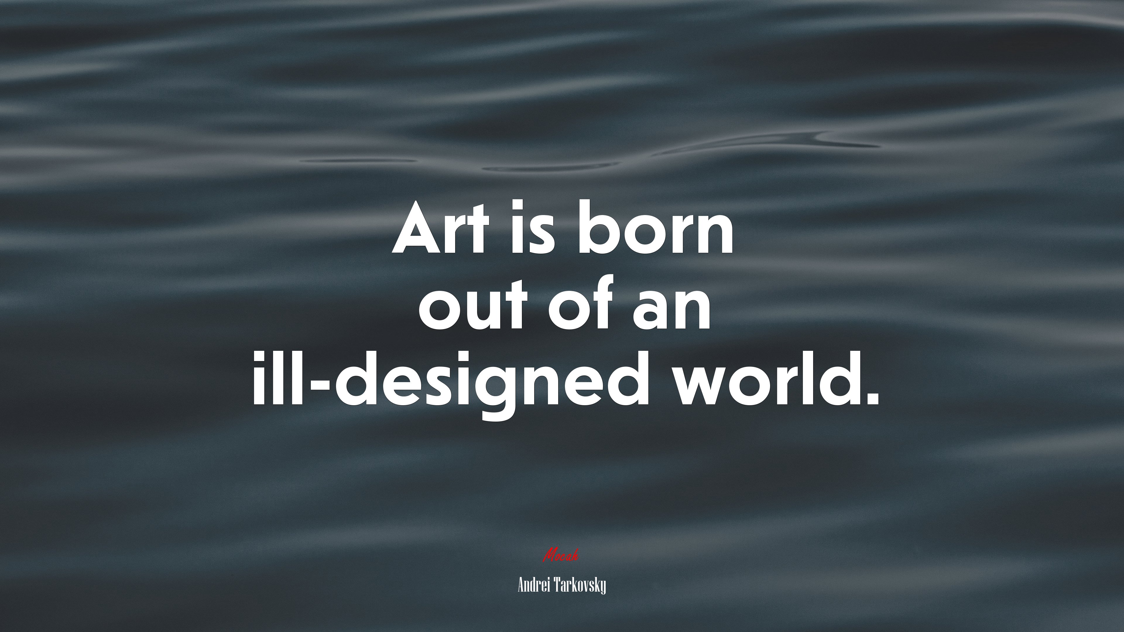 Art is born out of an ill-designed world. | Andrei Tarkovsky quote HD Wallpaper