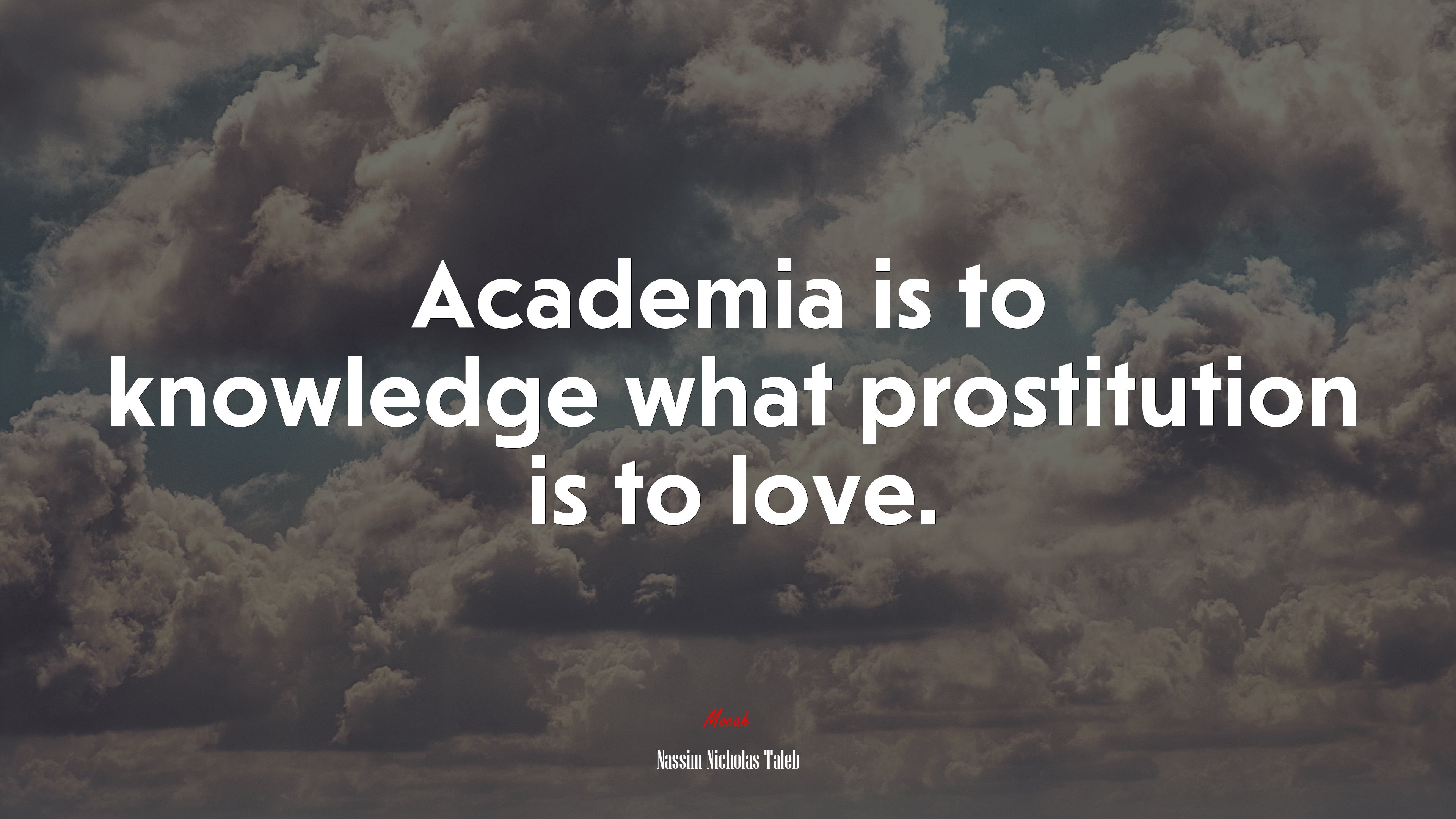 Academia is to knowledge what prostitution is to love. | Nassim Nicholas Taleb quote HD Wallpaper