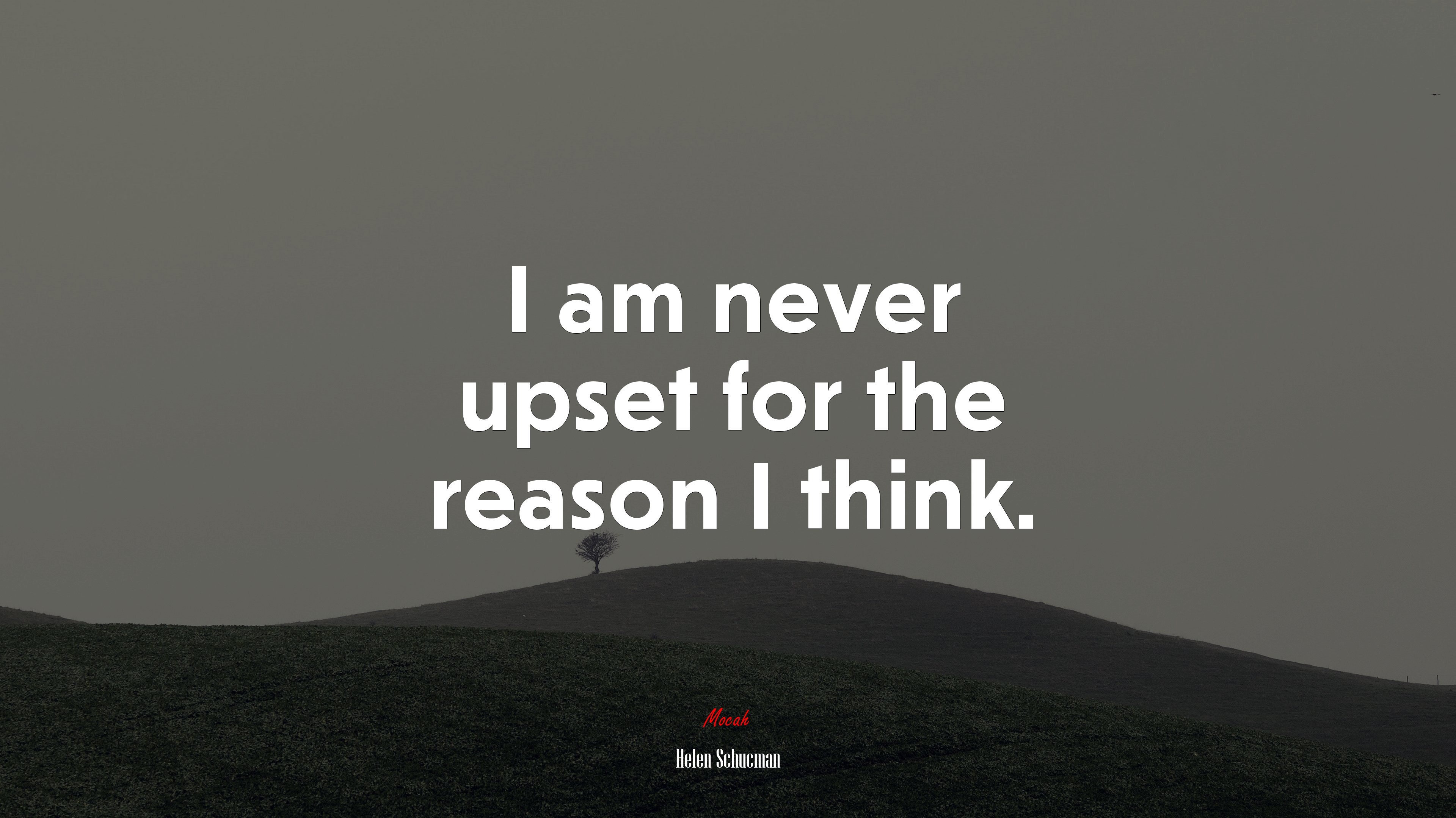 I am never upset for the reason I think. | Helen Schucman quote HD Wallpaper