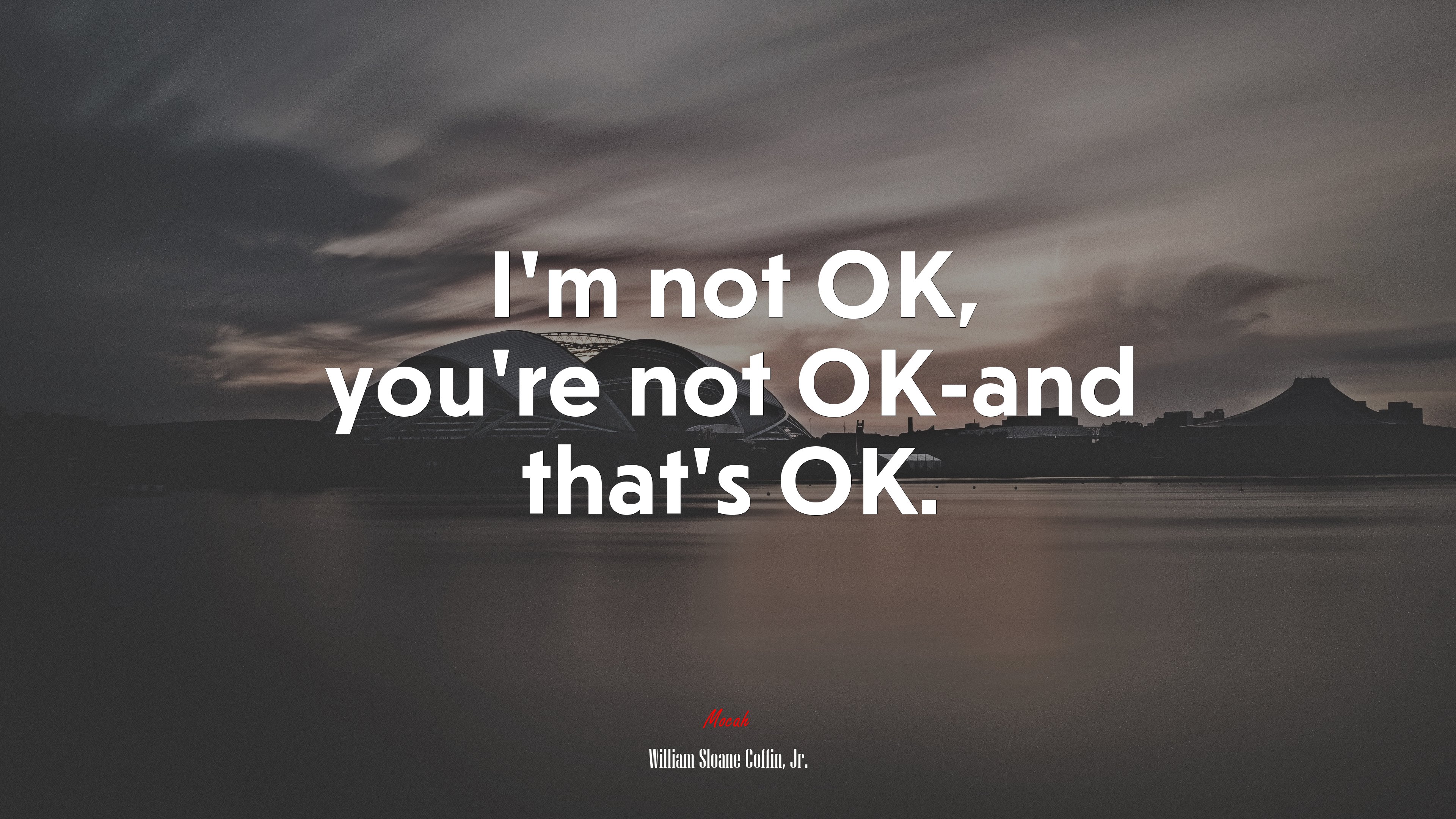 I’m not OK, you’re not OK-and that’s OK. | William Sloane Coffin, Jr. quote HD Wallpaper