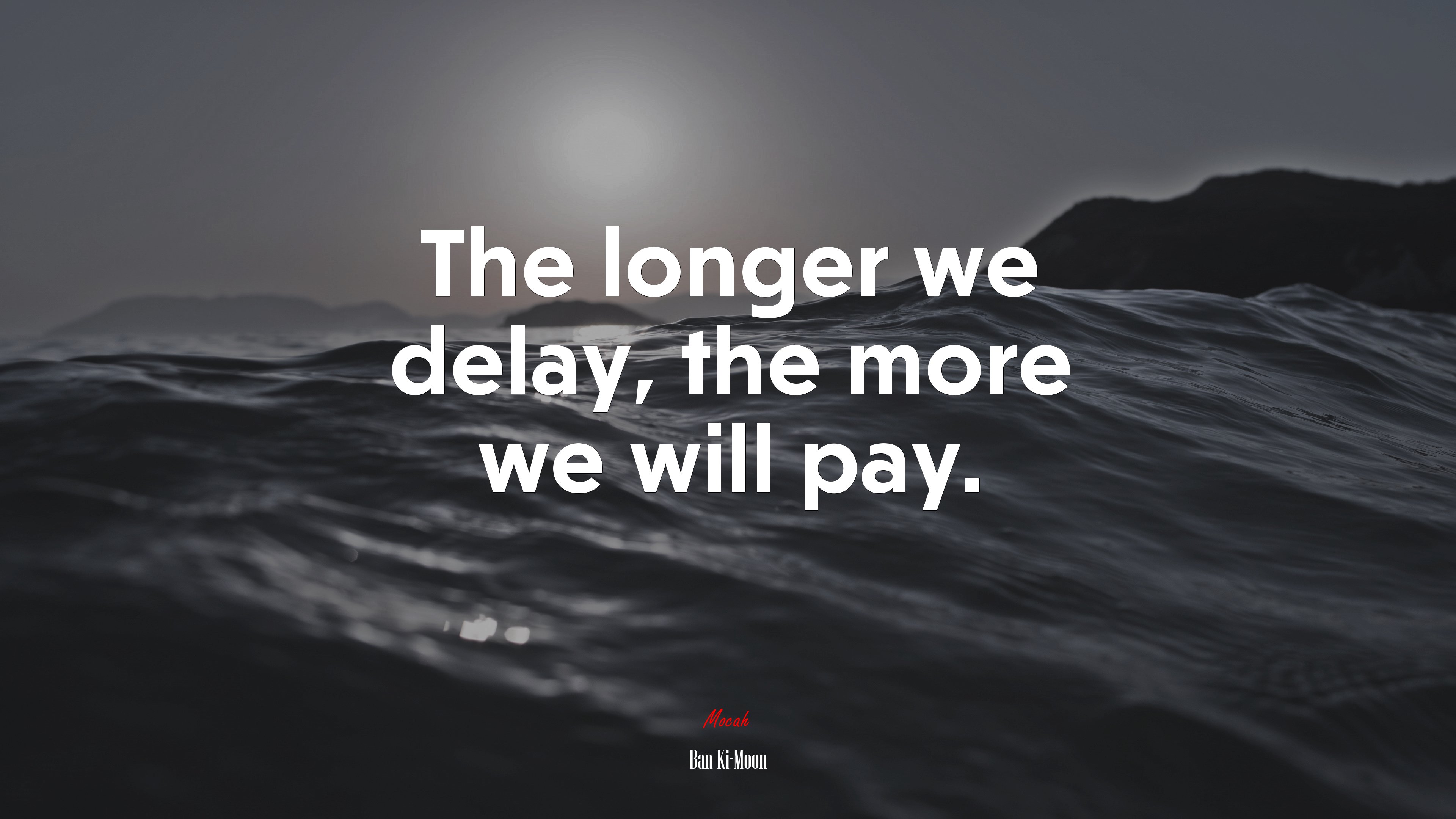 The longer we delay, the more we will pay. | Ban Ki-Moon quote HD Wallpaper