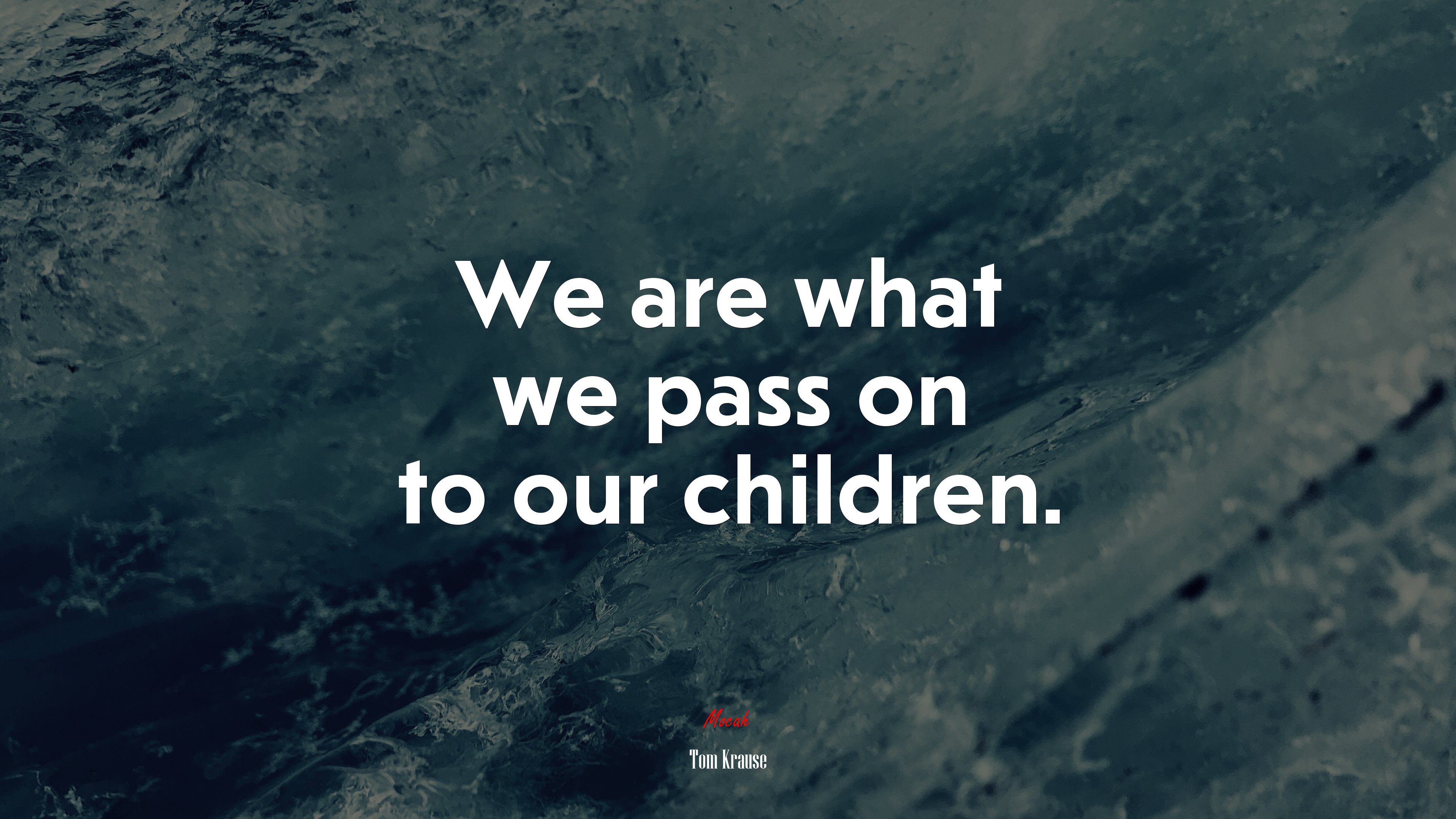 We are what we pass on to our children. | Tom Krause quote HD Wallpaper