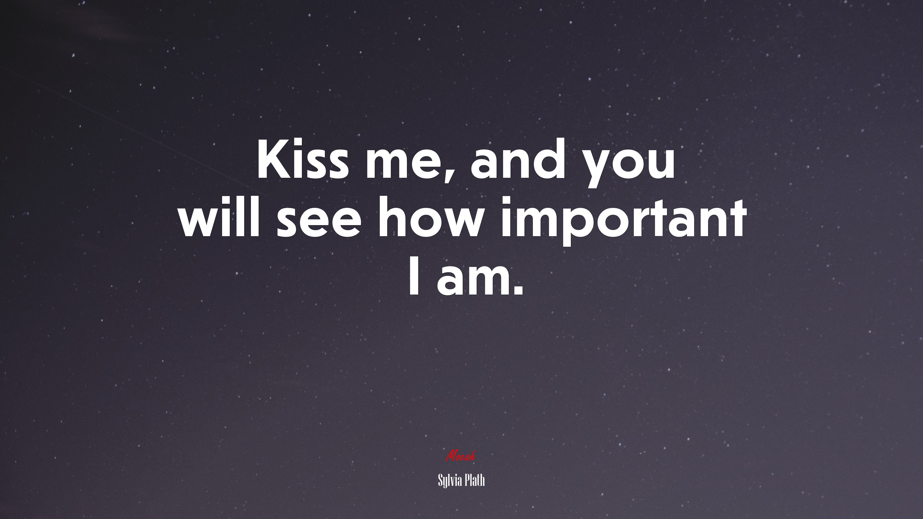 Kiss me, and you will see how important I am. | Sylvia Plath quote HD Wallpaper