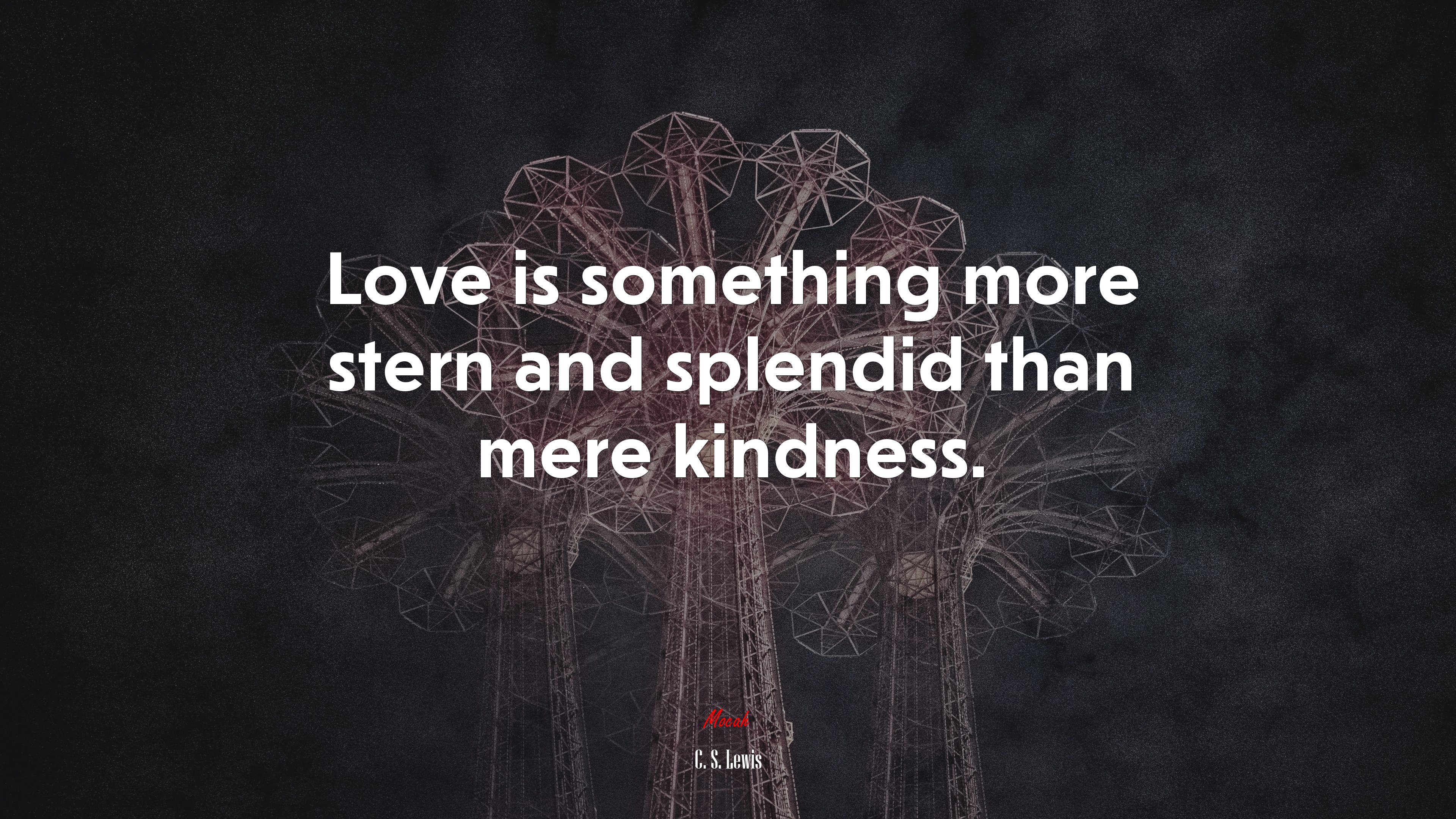 Love is something more stern and splendid than mere kindness. | C. S. Lewis quote HD Wallpaper