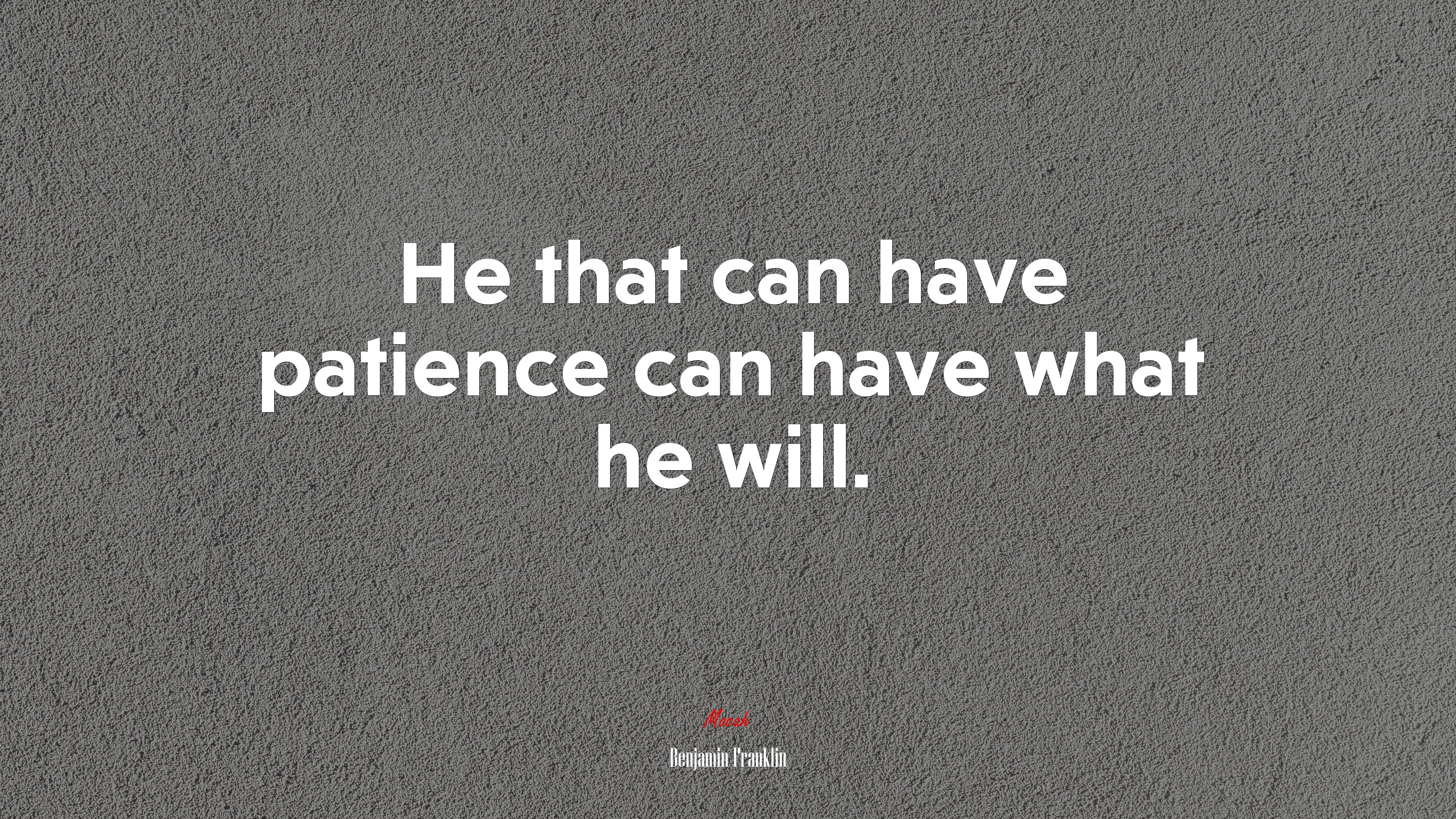 He that can have patience can have what he will. | Benjamin Franklin quote HD Wallpaper