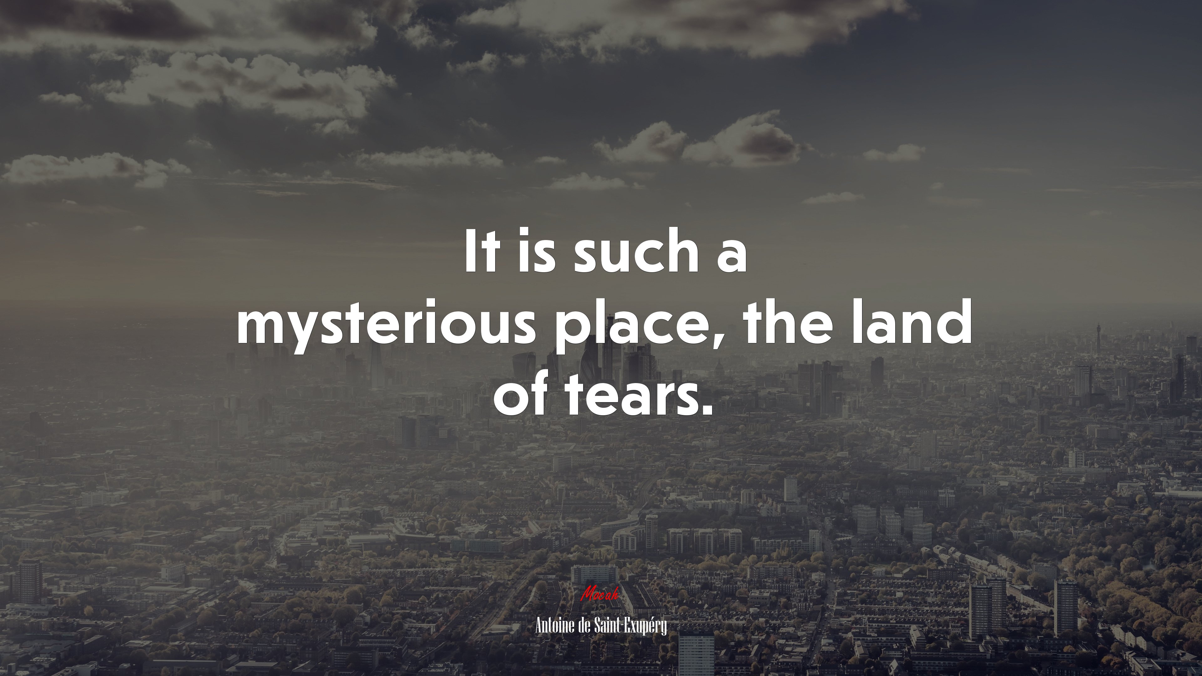 It is such a mysterious place, the land of tears. | Antoine de Saint-Exupéry quote HD Wallpaper