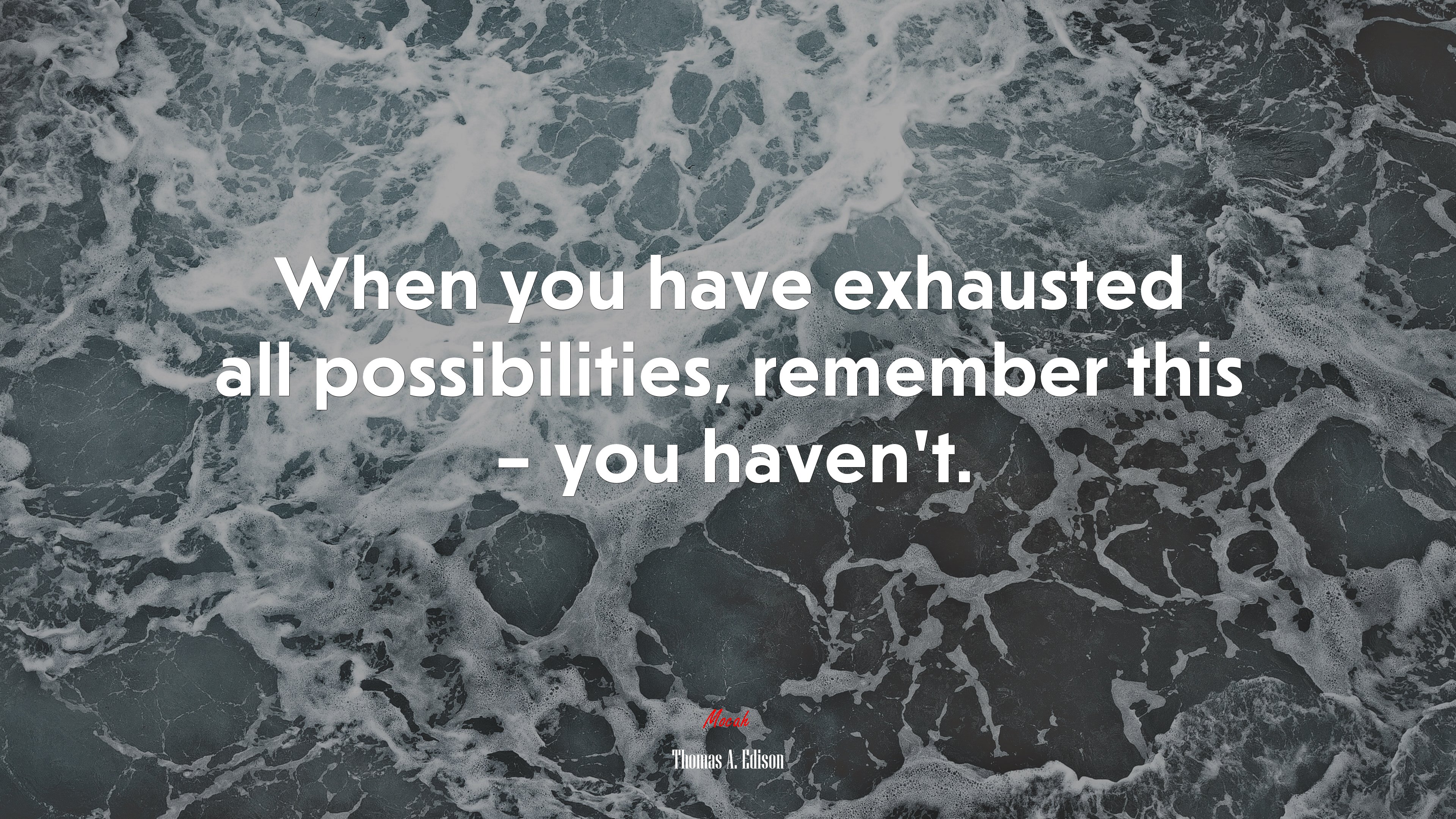 When you have exhausted all possibilities, remember this – you haven’t. | Thomas A. Edison quote HD Wallpaper