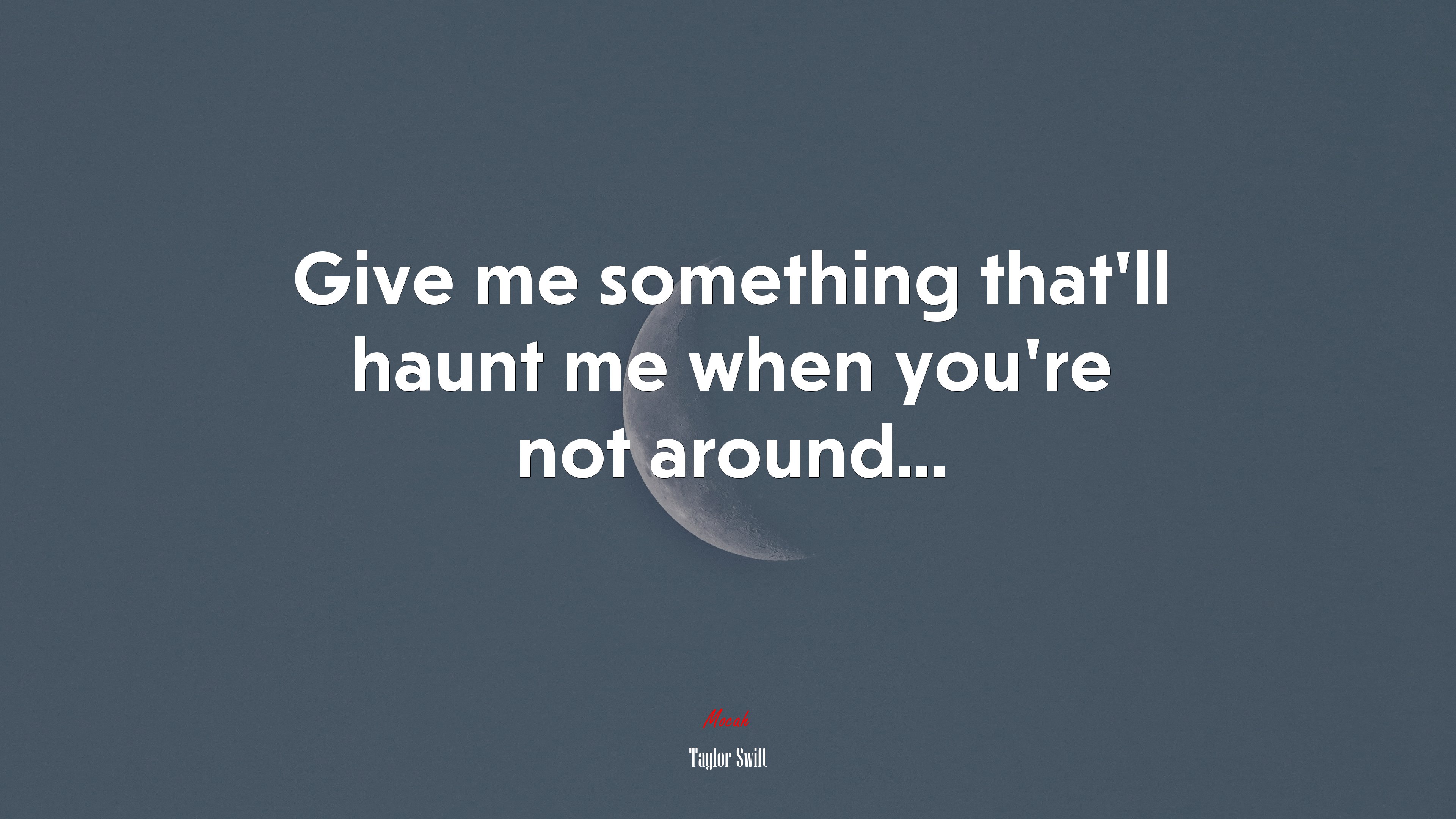Give me something that’ll haunt me when you’re not around... | Taylor Swift quote HD Wallpaper