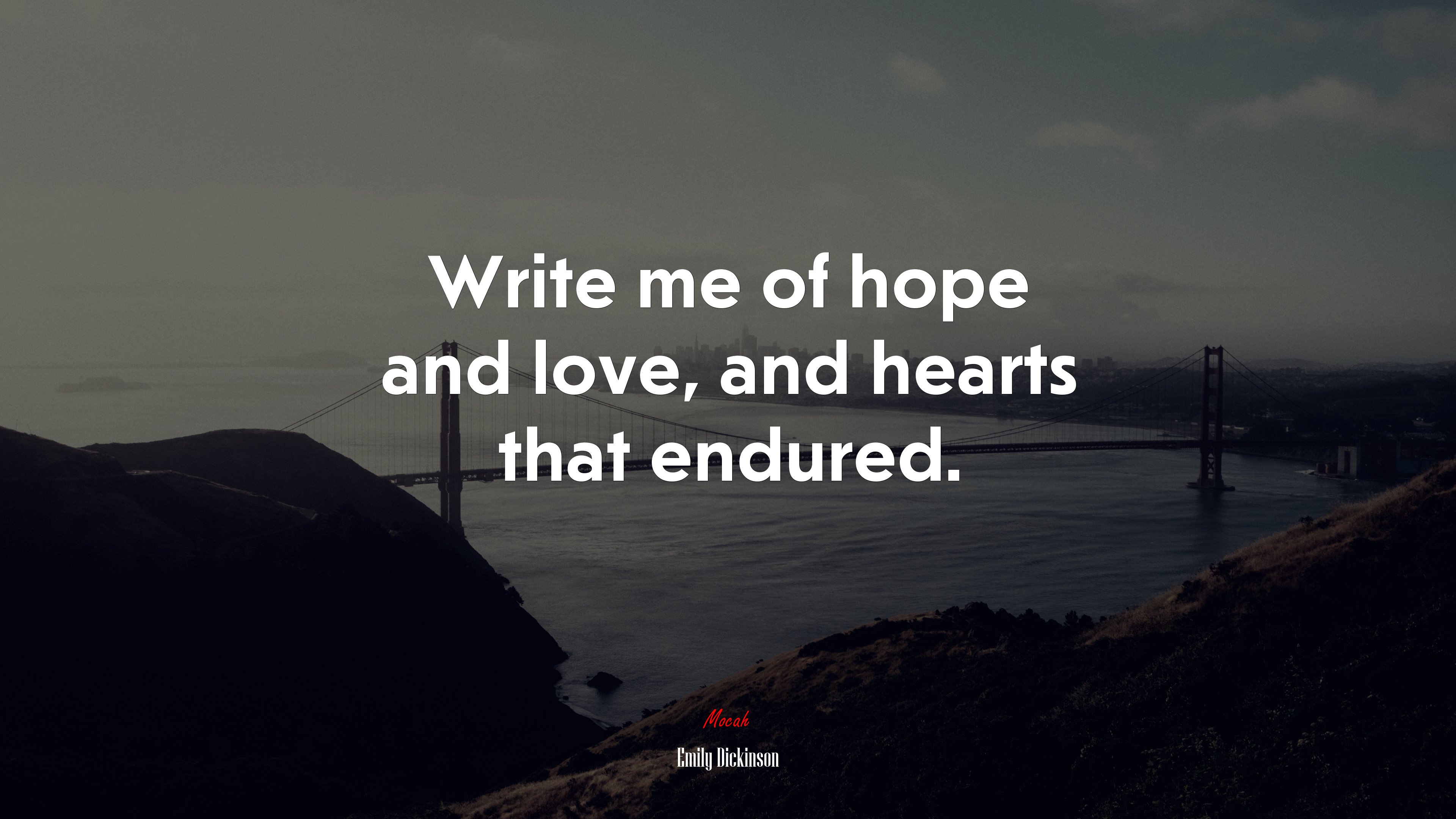 Write me of hope and love, and hearts that endured. | Emily Dickinson quote HD Wallpaper