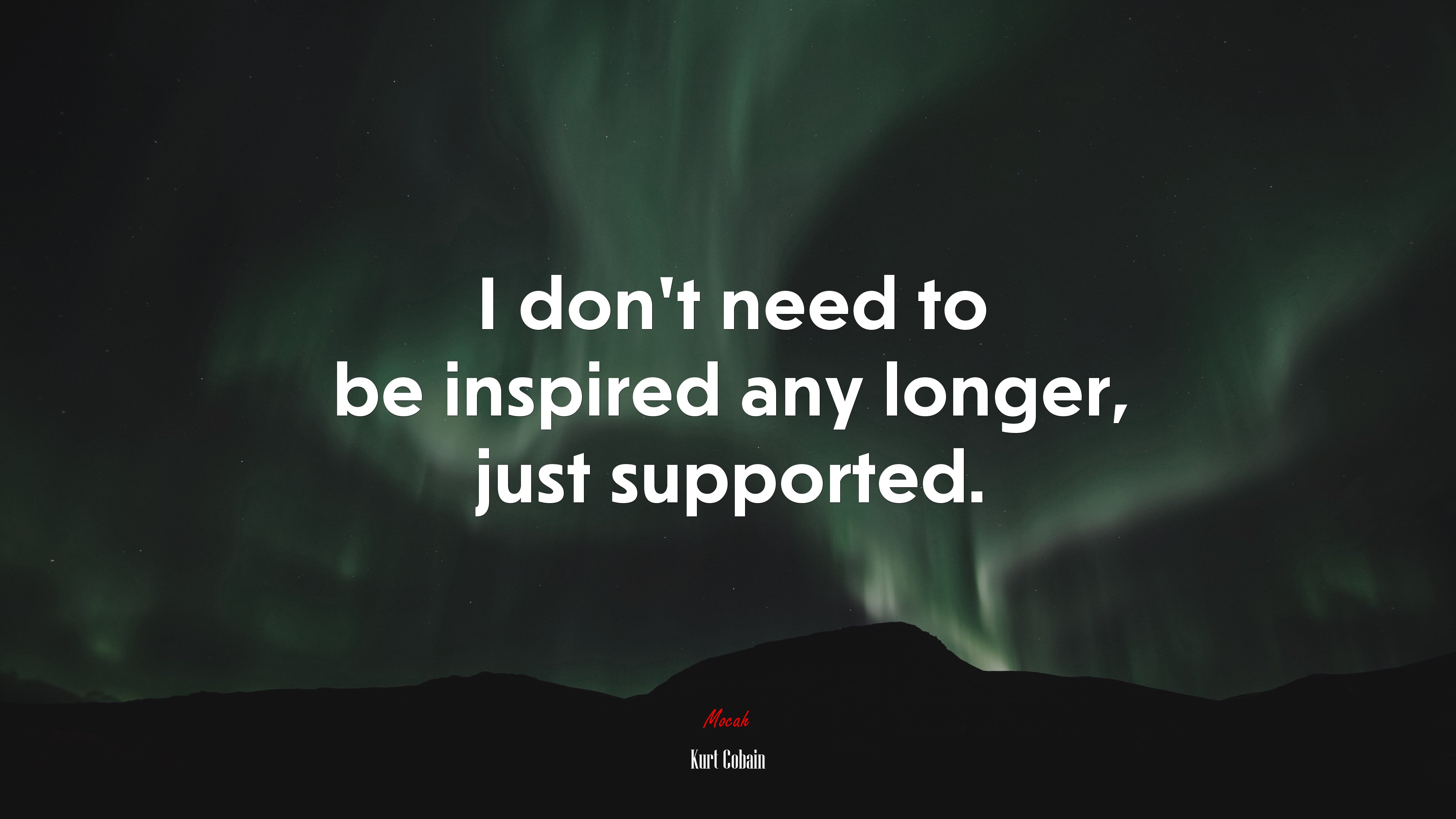 I don’t need to be inspired any longer, just supported. | Kurt Cobain quote HD Wallpaper