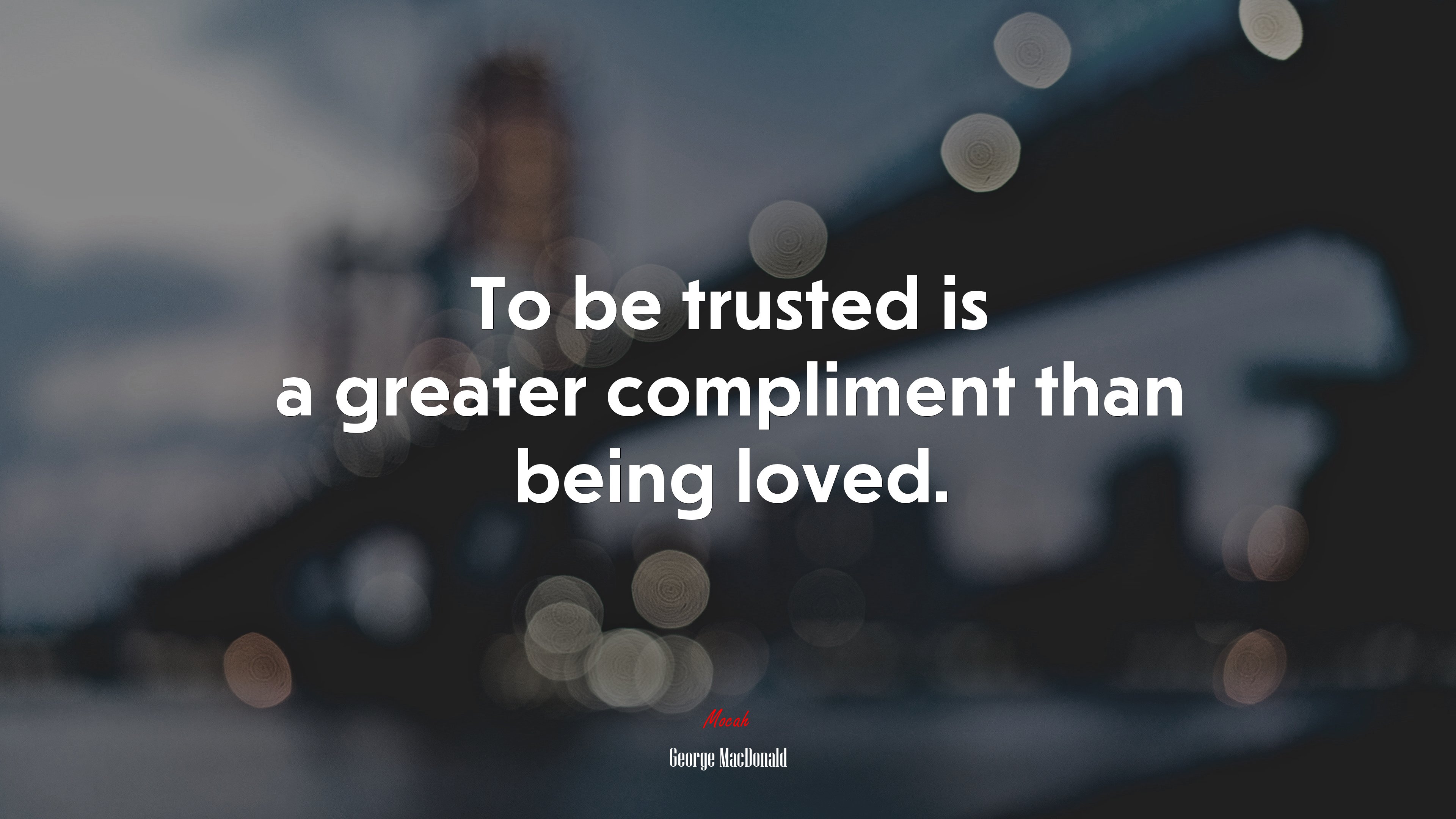 To be trusted is a greater compliment than being loved. | George MacDonald quote HD Wallpaper