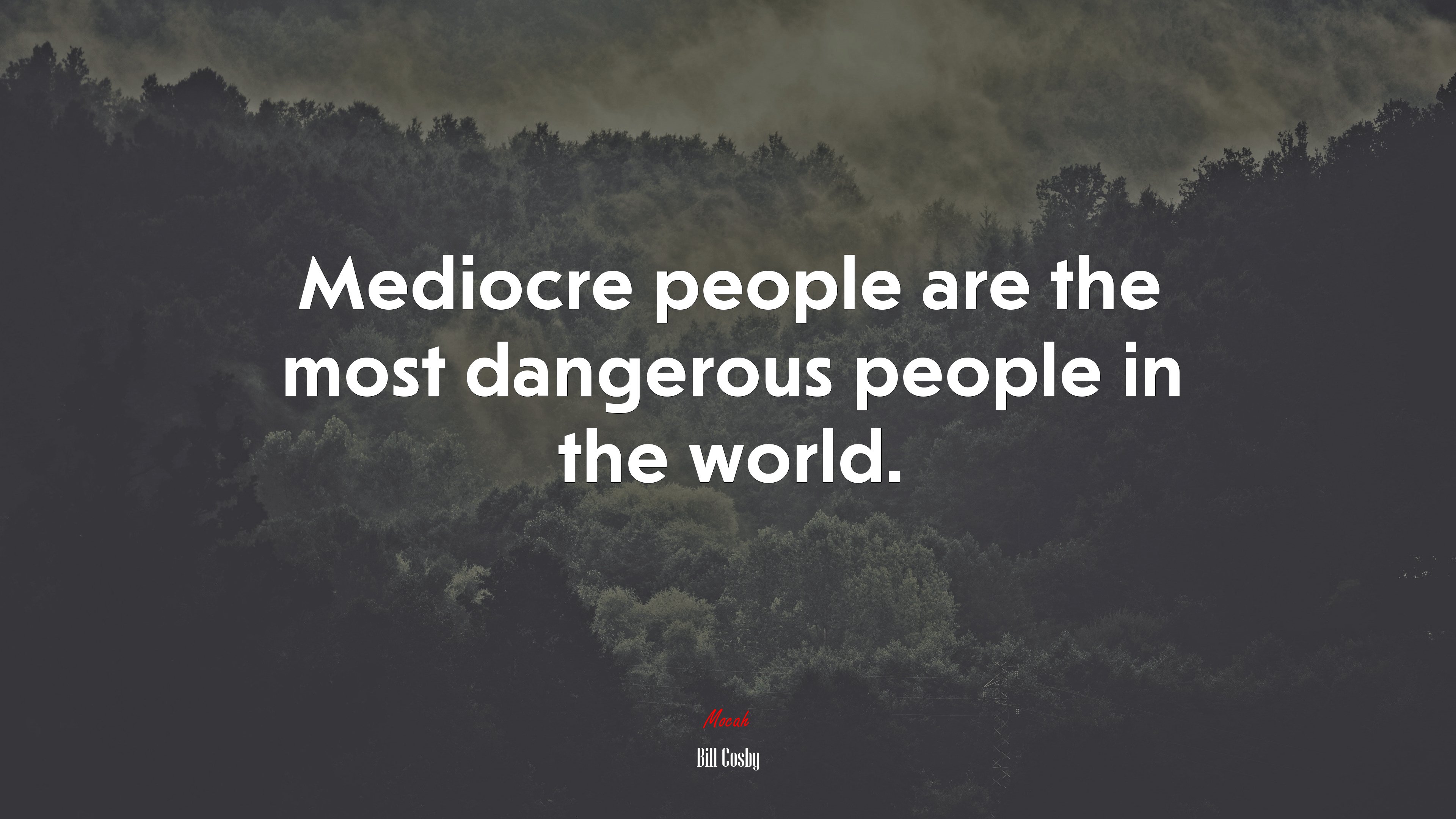 Mediocre people are the most dangerous people in the world. | Bill Cosby quote HD Wallpaper