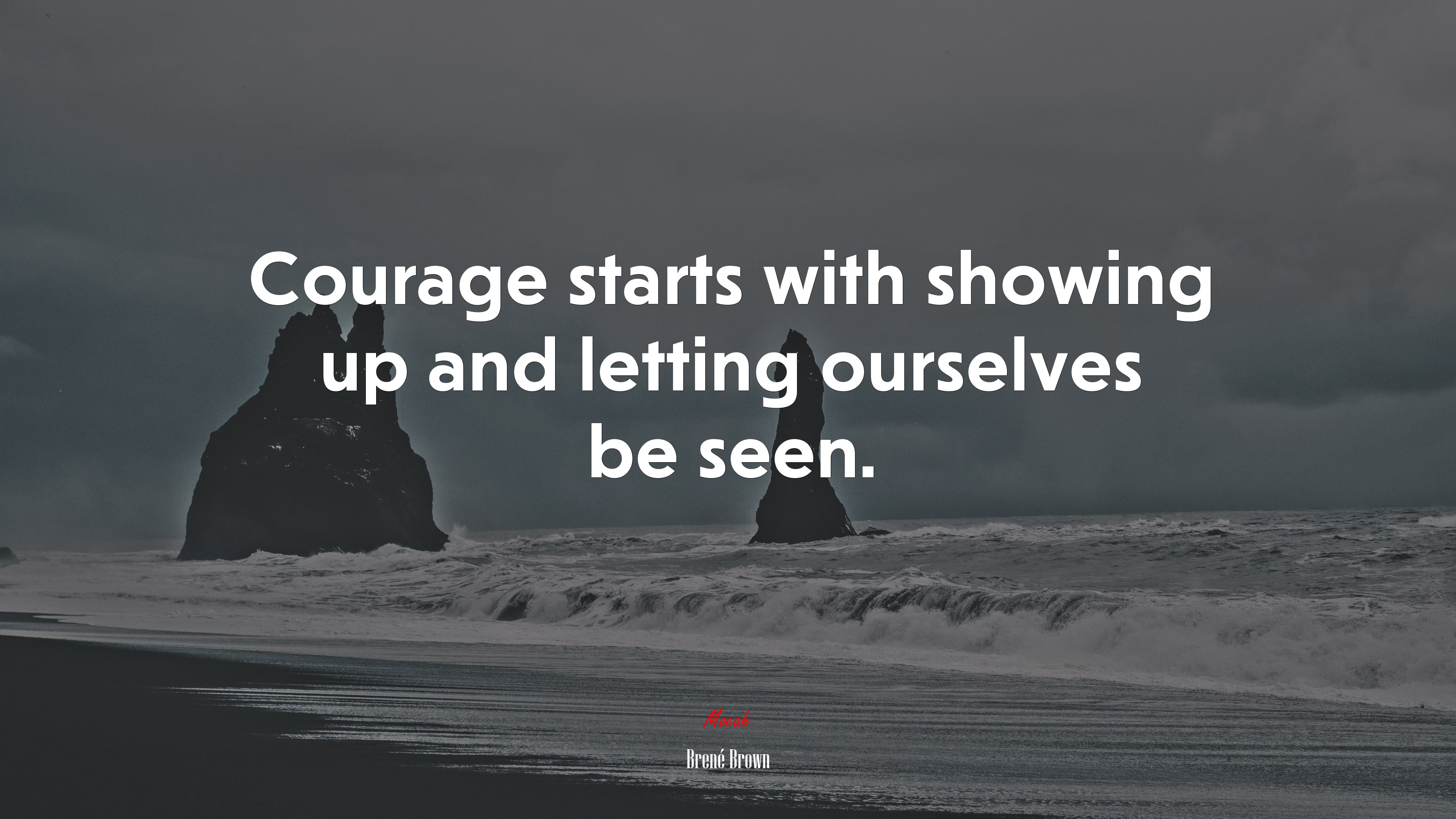 Courage starts with showing up and letting ourselves be seen. | Brené Brown quote HD Wallpaper