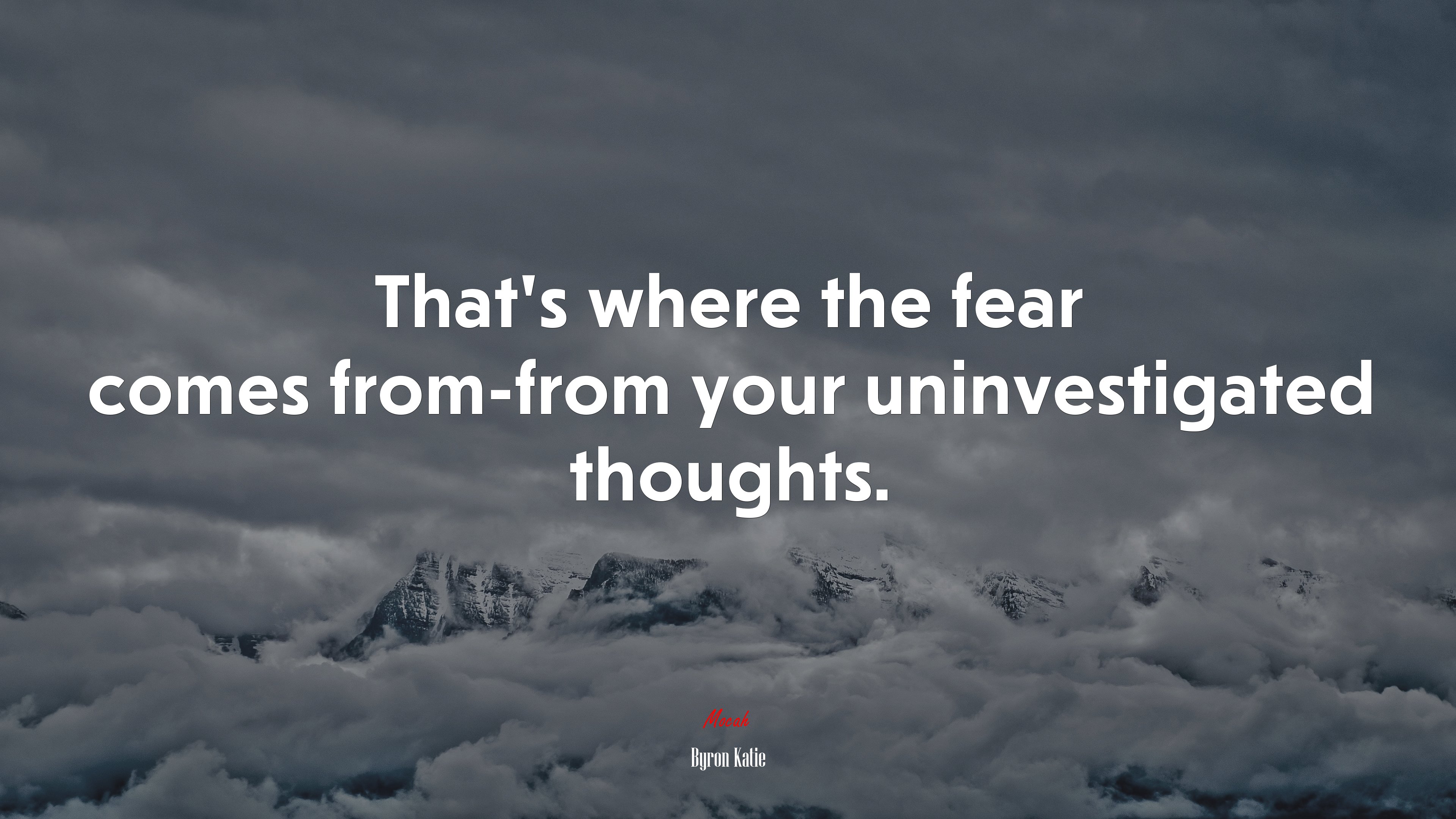 That’s where the fear comes from-from your uninvestigated thoughts. | Byron Katie quote HD Wallpaper