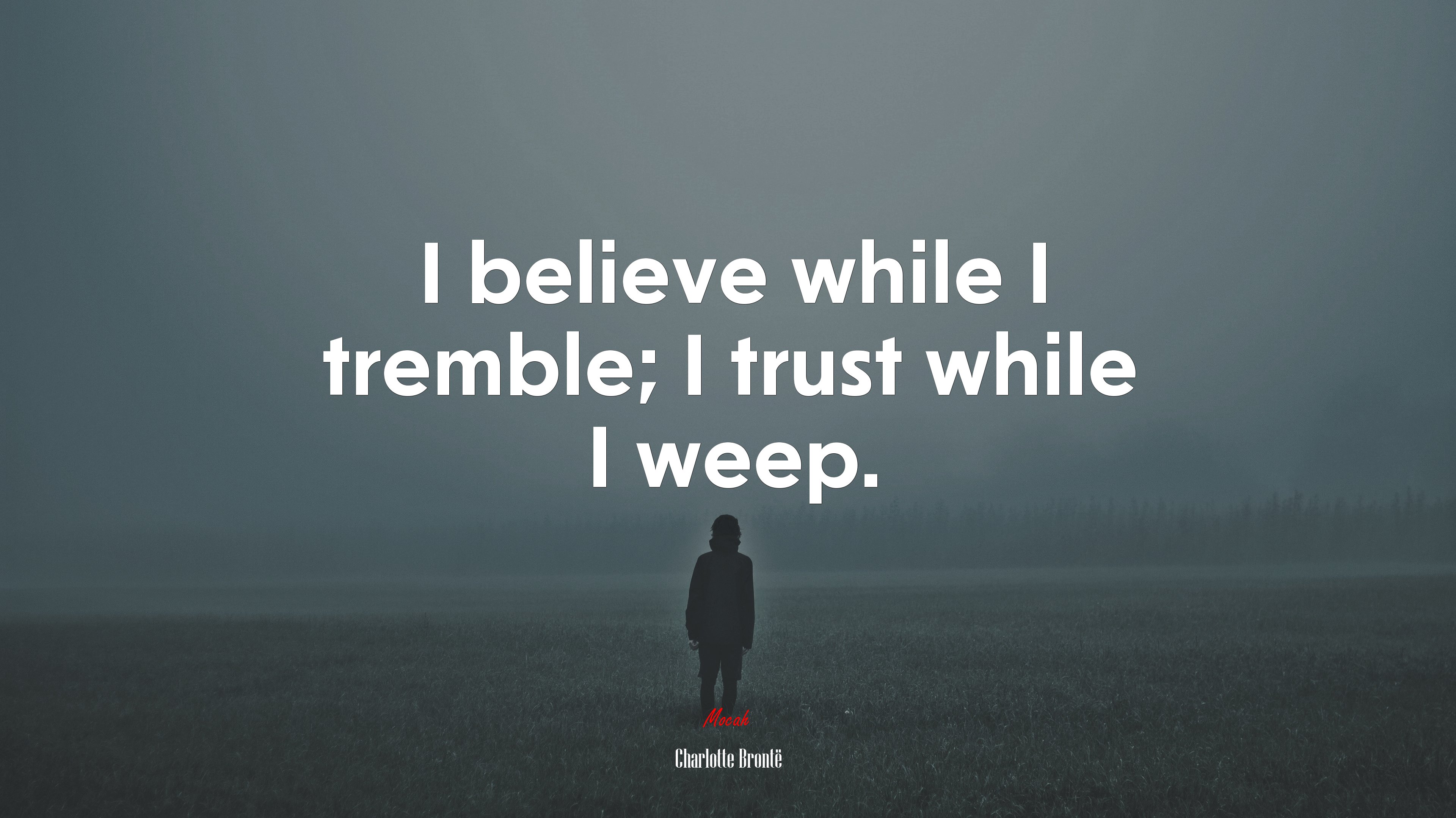 I believe while I tremble; I trust while I weep. | Charlotte Brontë quote HD Wallpaper