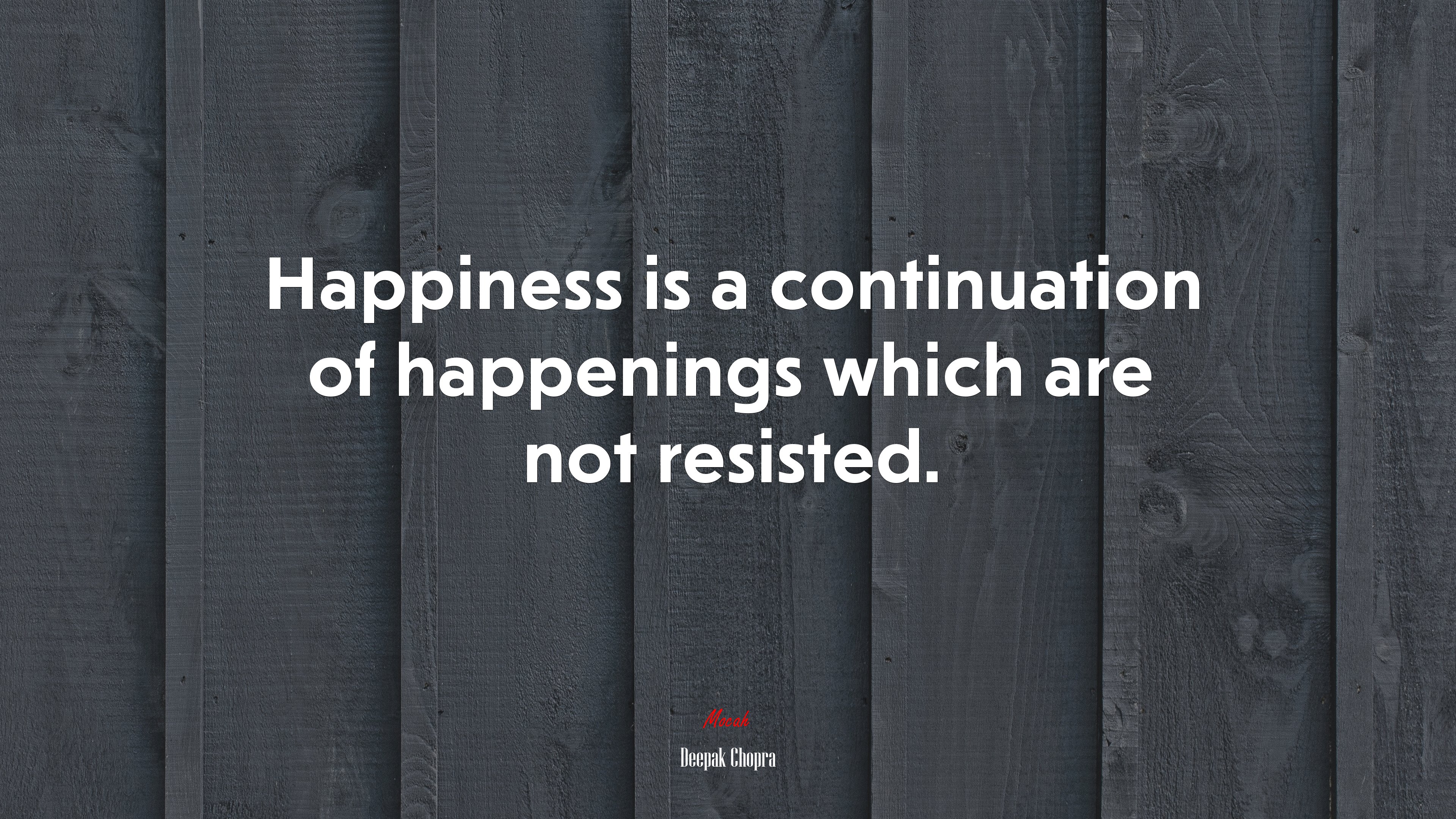 Happiness is a continuation of happenings which are not resisted. | Deepak Chopra quote HD Wallpaper