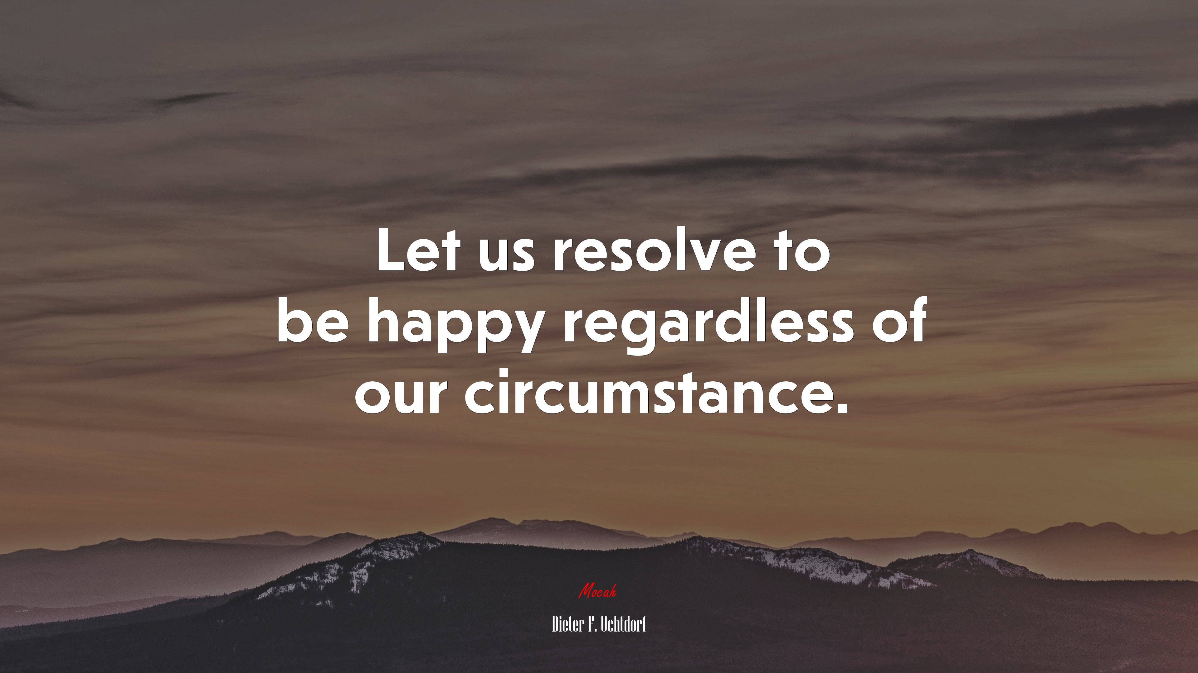 Let us resolve to be happy regardless of our circumstance. | Dieter F. Uchtdorf quote HD Wallpaper