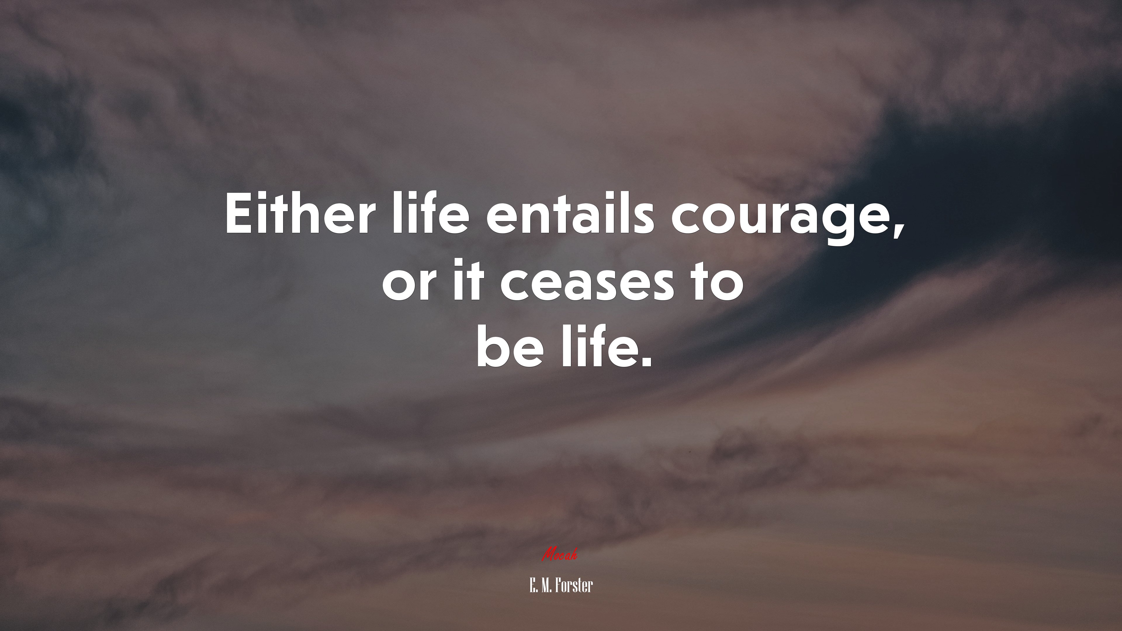 Either life entails courage, or it ceases to be life. | E. M. Forster quote HD Wallpaper