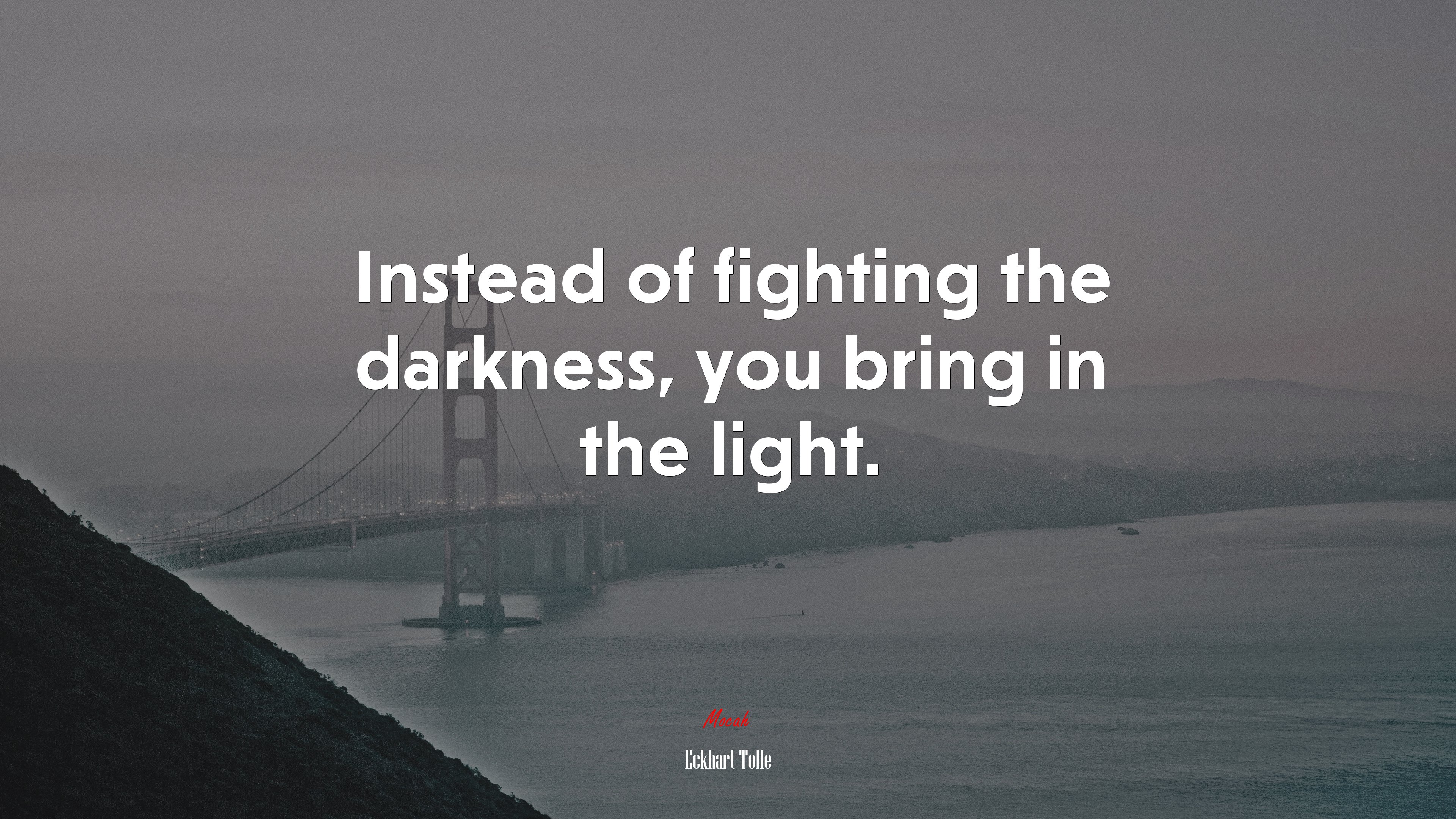 Instead of fighting the darkness, you bring in the light. | Eckhart Tolle quote HD Wallpaper