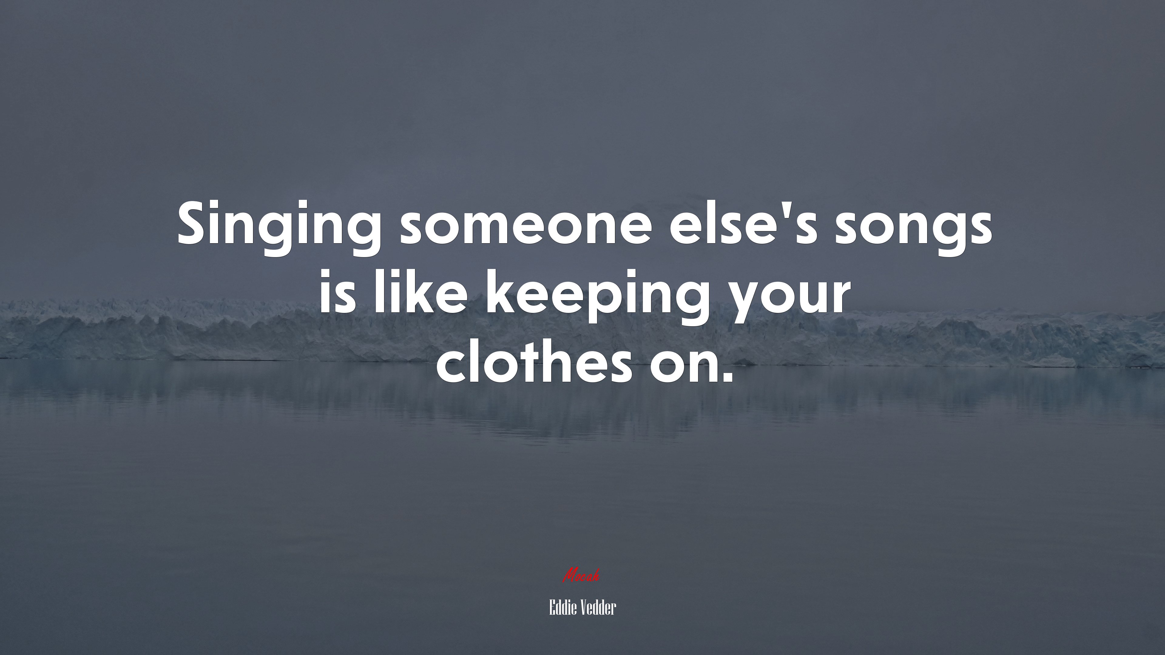 Singing someone else’s songs is like keeping your clothes on. | Eddie Vedder quote HD Wallpaper