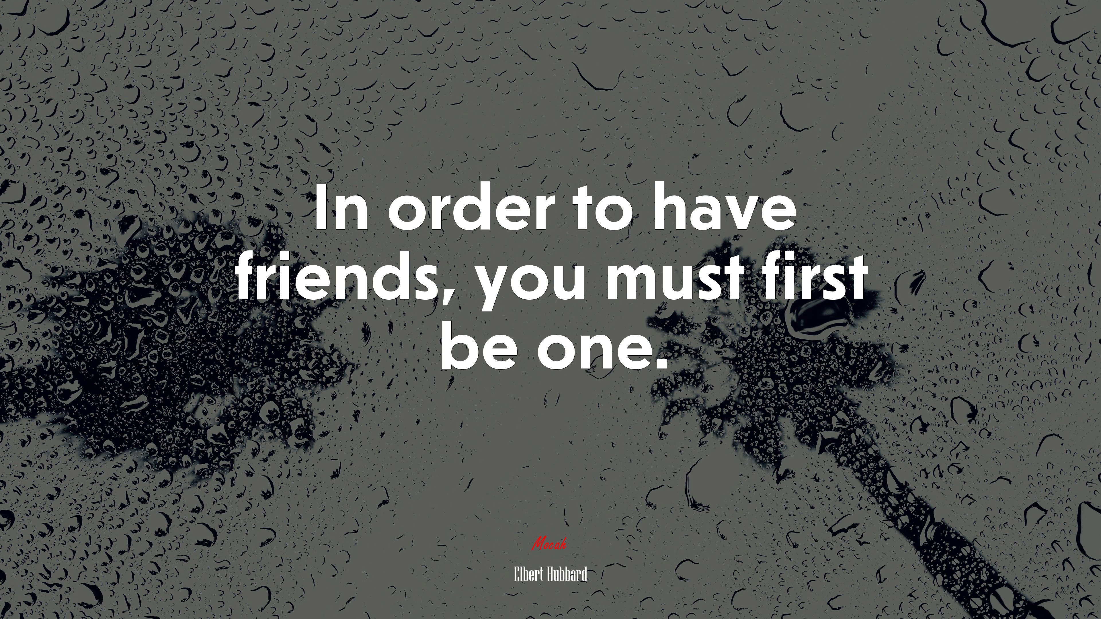 In order to have friends, you must first be one. | Elbert Hubbard quote HD Wallpaper