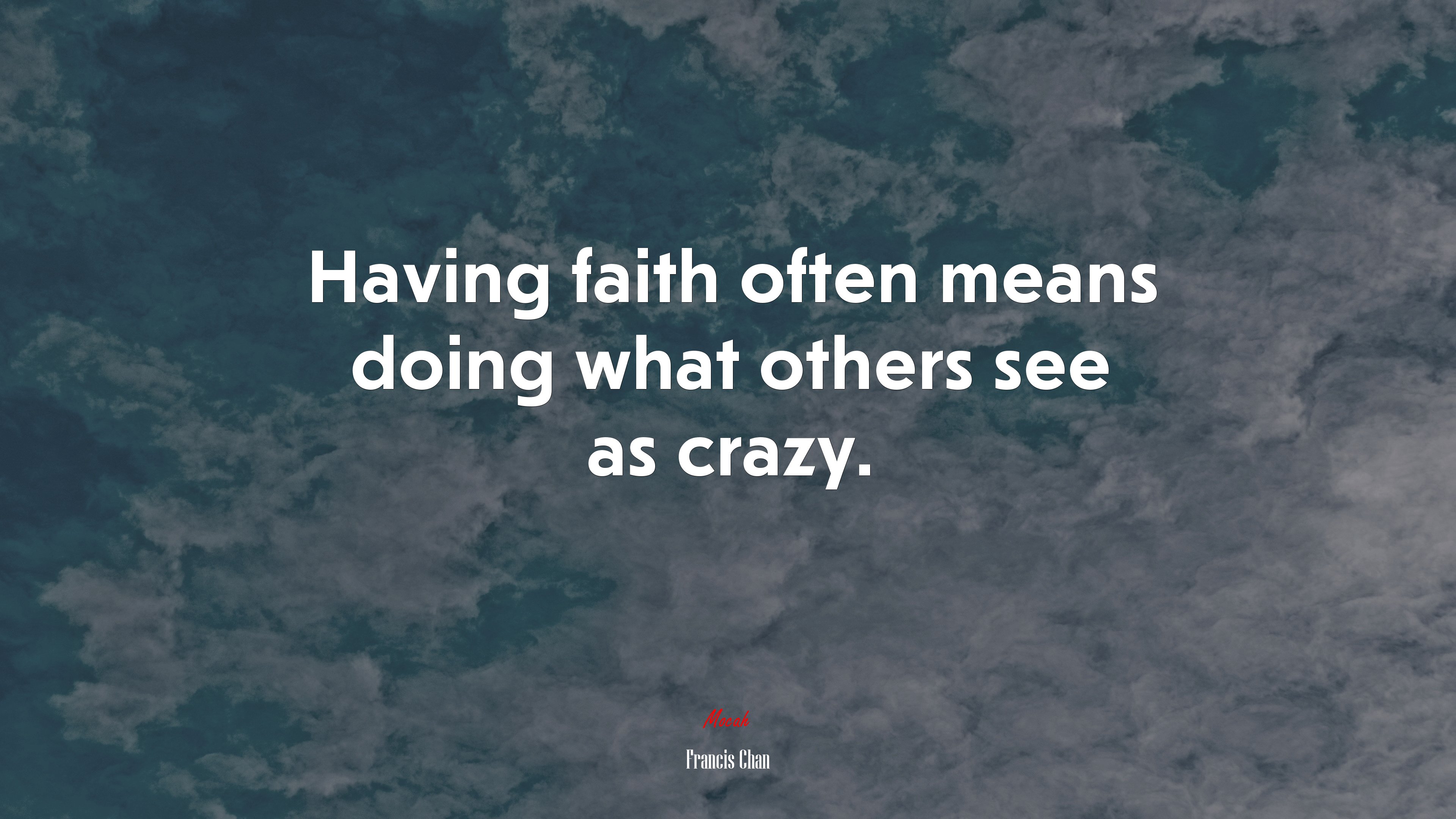 Having faith often means doing what others see as crazy. | Francis Chan quote HD Wallpaper