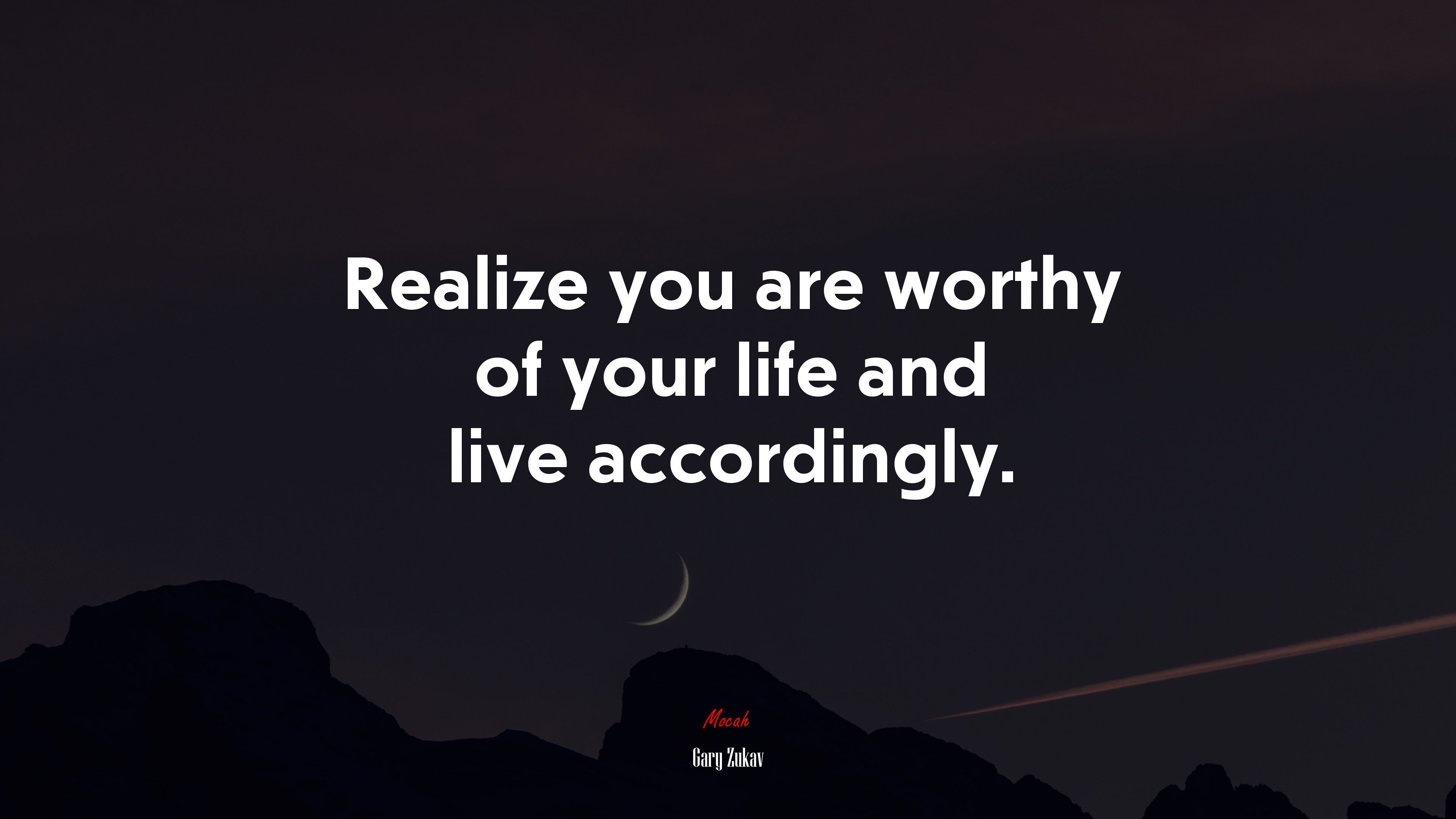 Realize you are worthy of your life and live accordingly. | Gary Zukav quote HD Wallpaper