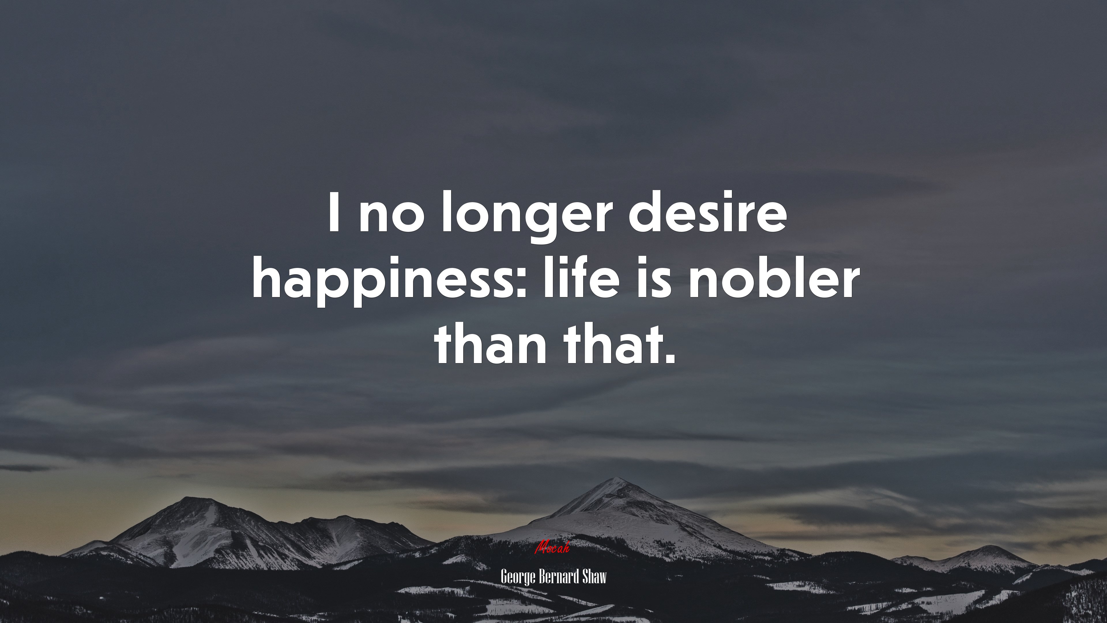 I no longer desire happiness: life is nobler than that. | George Bernard Shaw quote HD Wallpaper