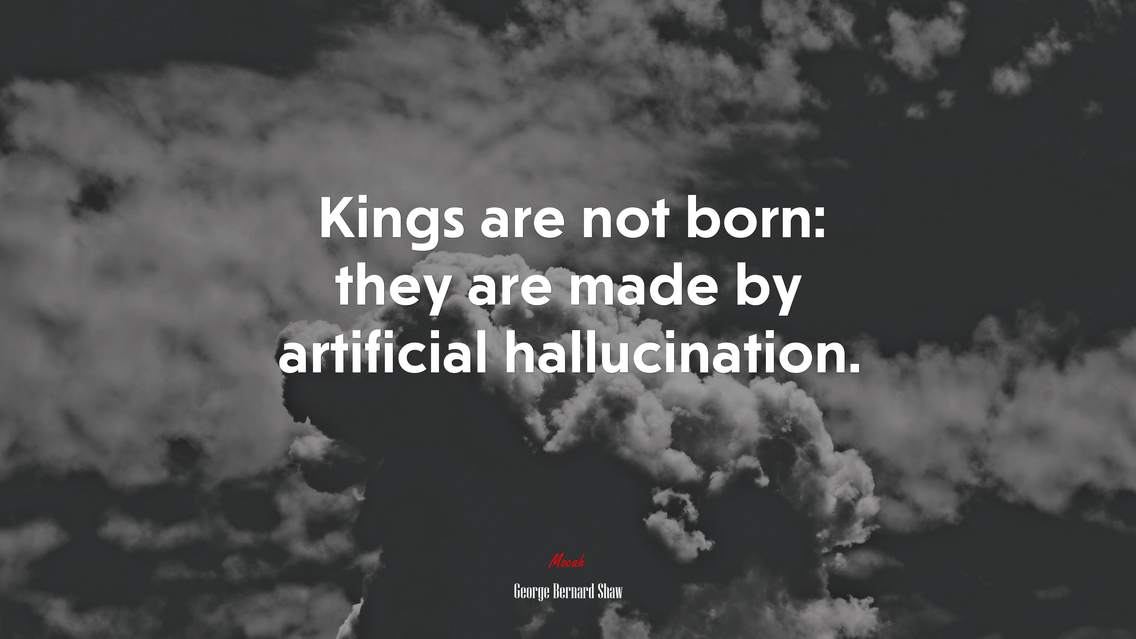 Kings are not born: they are made by artificial hallucination. | George Bernard Shaw quote HD Wallpaper