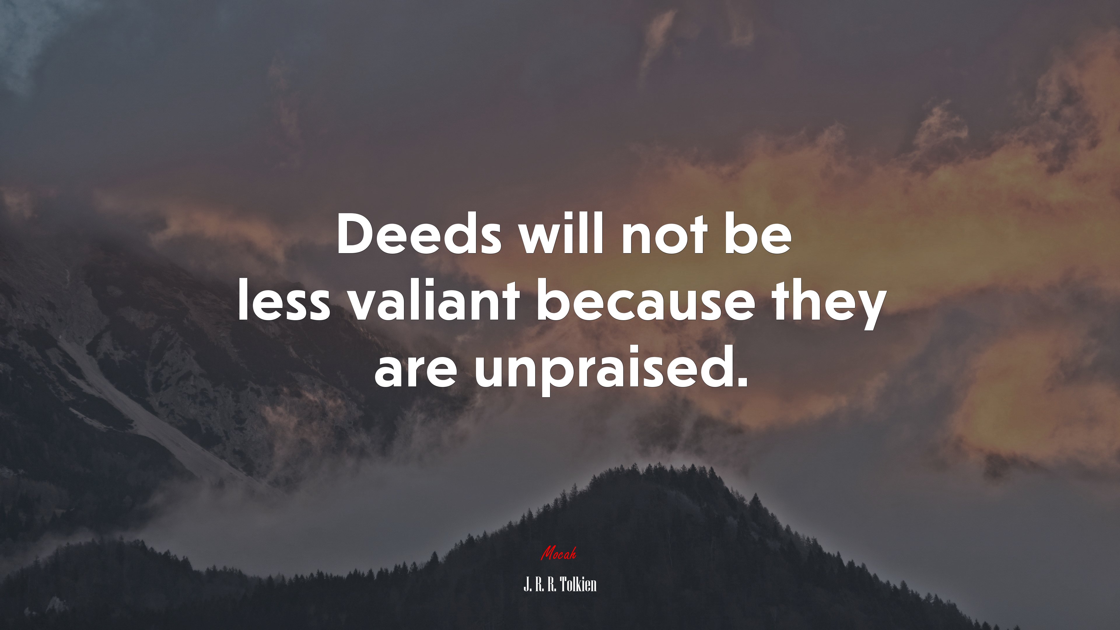 Deeds will not be less valiant because they are unpraised. | J. R. R. Tolkien quote HD Wallpaper