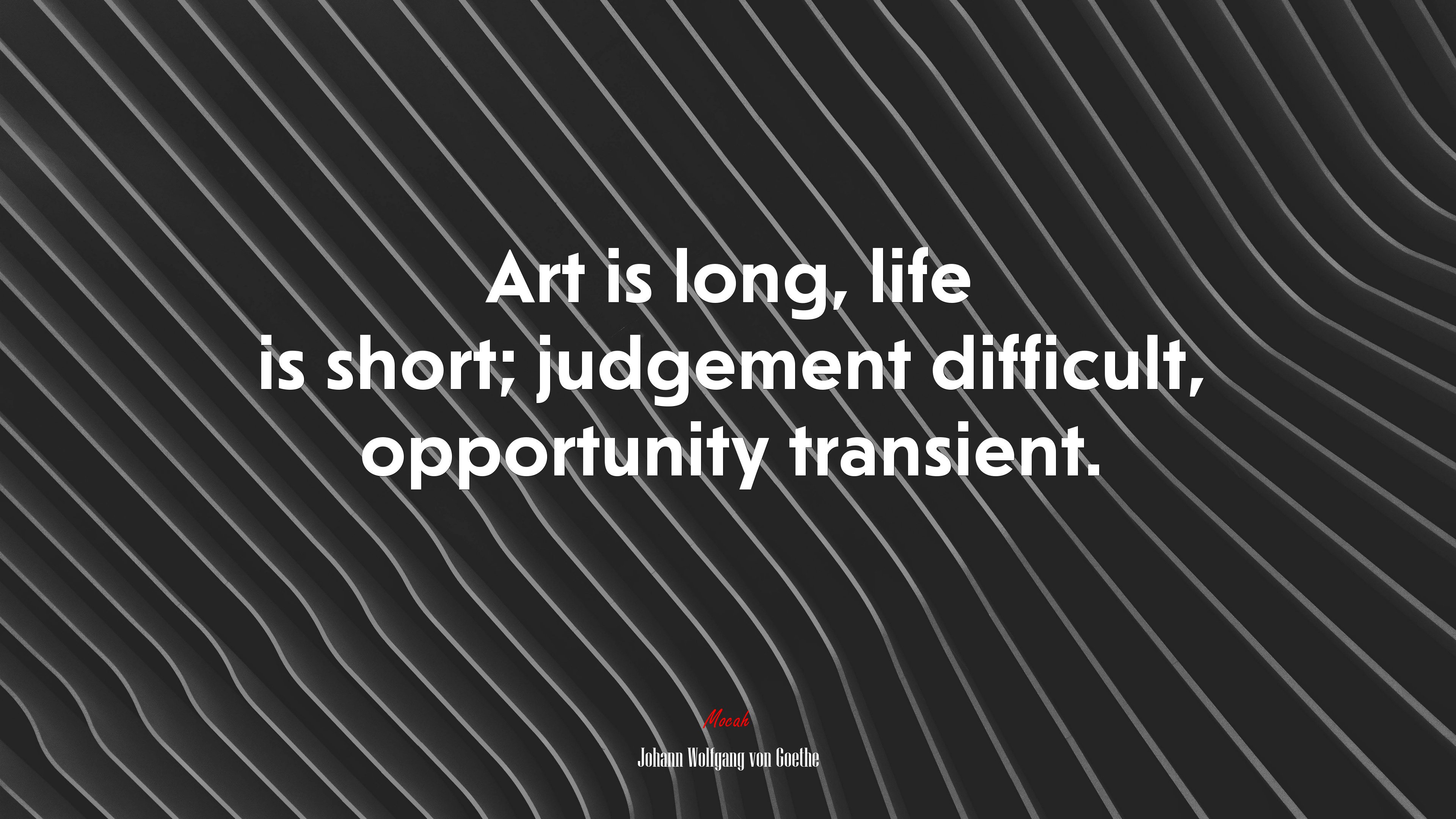 Art is long, life is short; judgement difficult, opportunity transient. | Johann Wolfgang von Goethe quote HD Wallpaper
