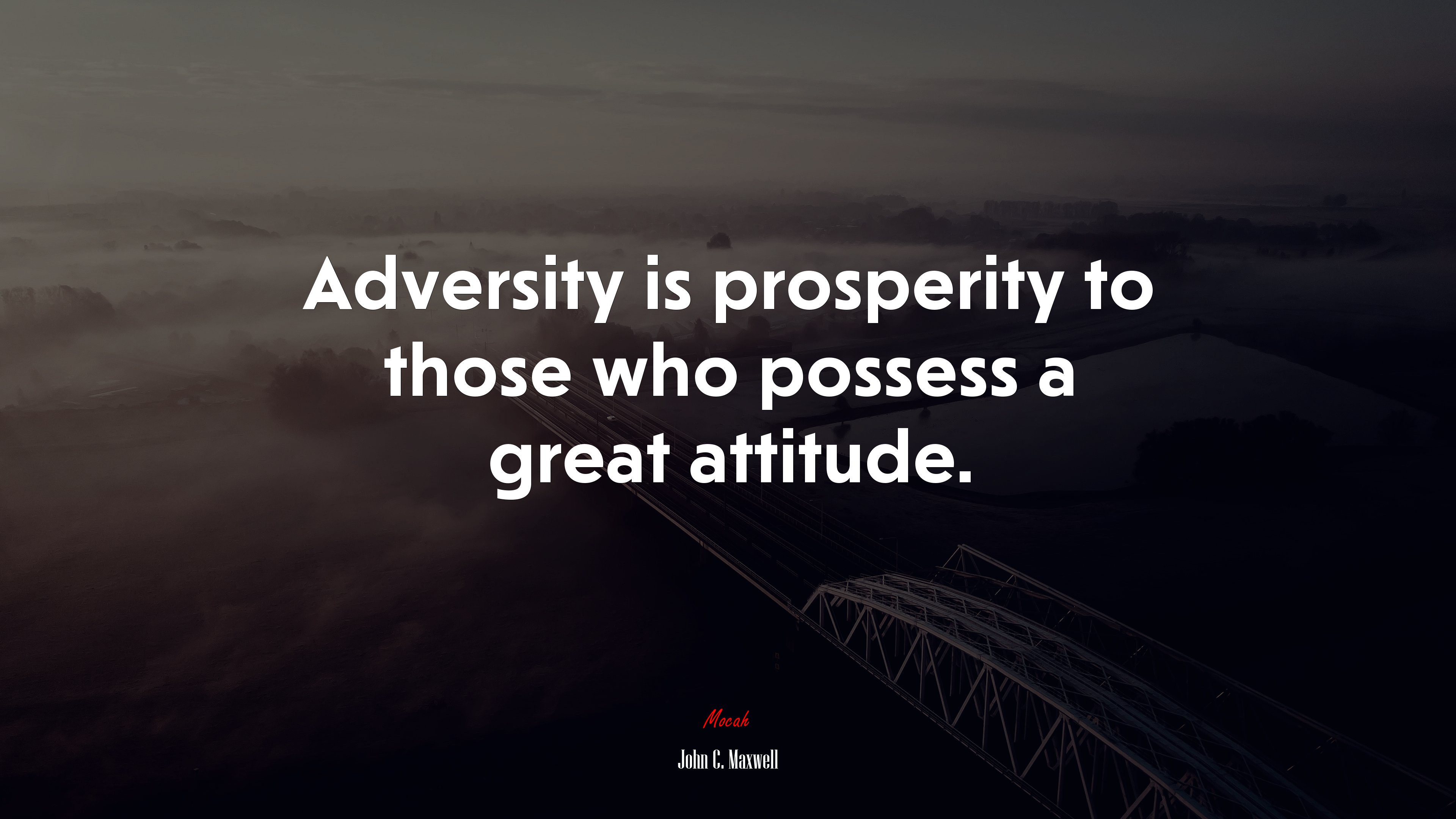 Adversity is prosperity to those who possess a great attitude. | John C. Maxwell quote HD Wallpaper
