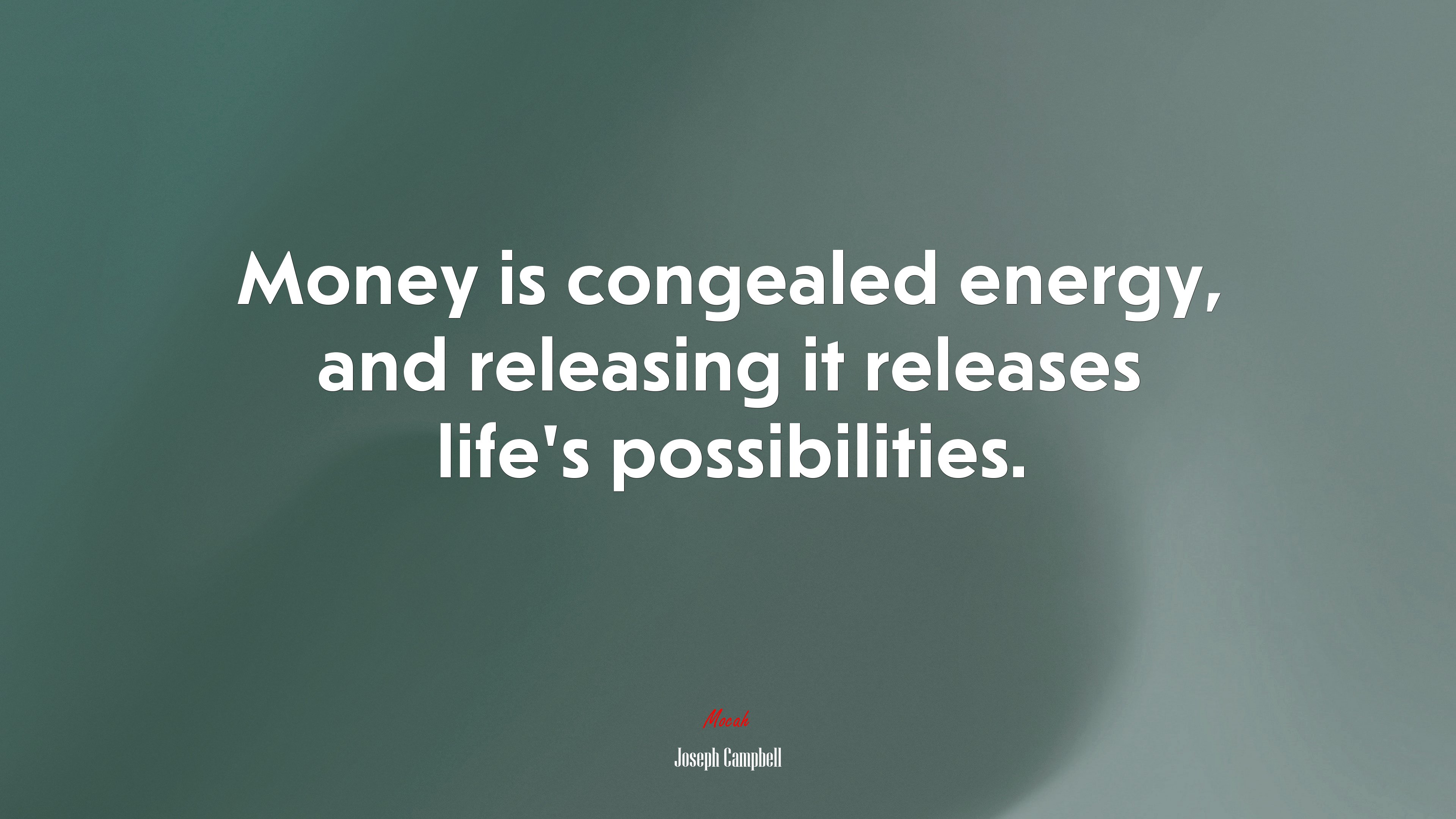 Money is congealed energy, and releasing it releases life’s possibilities. | Joseph Campbell quote HD Wallpaper