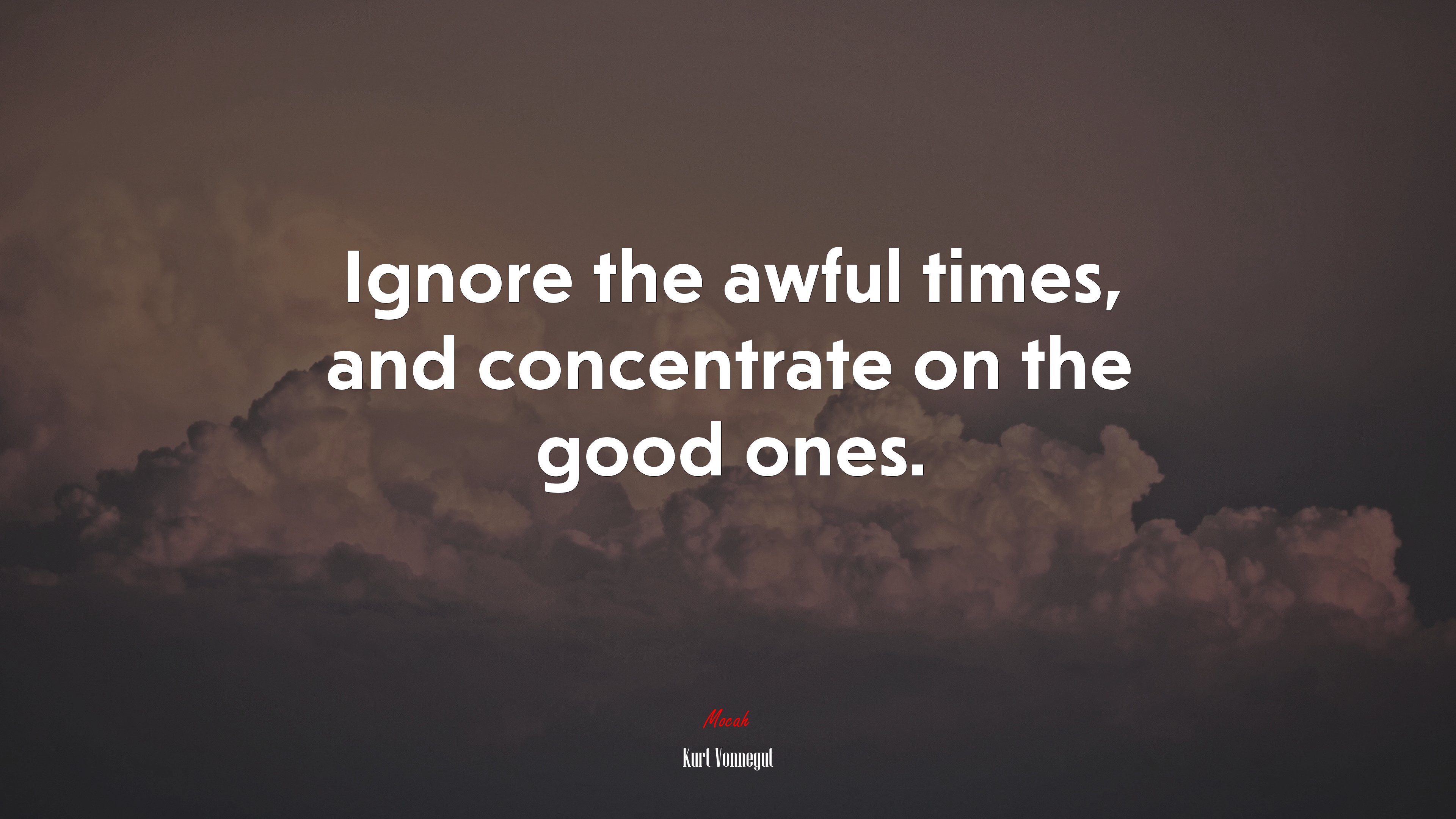 Ignore the awful times, and concentrate on the good ones. | Kurt Vonnegut quote HD Wallpaper