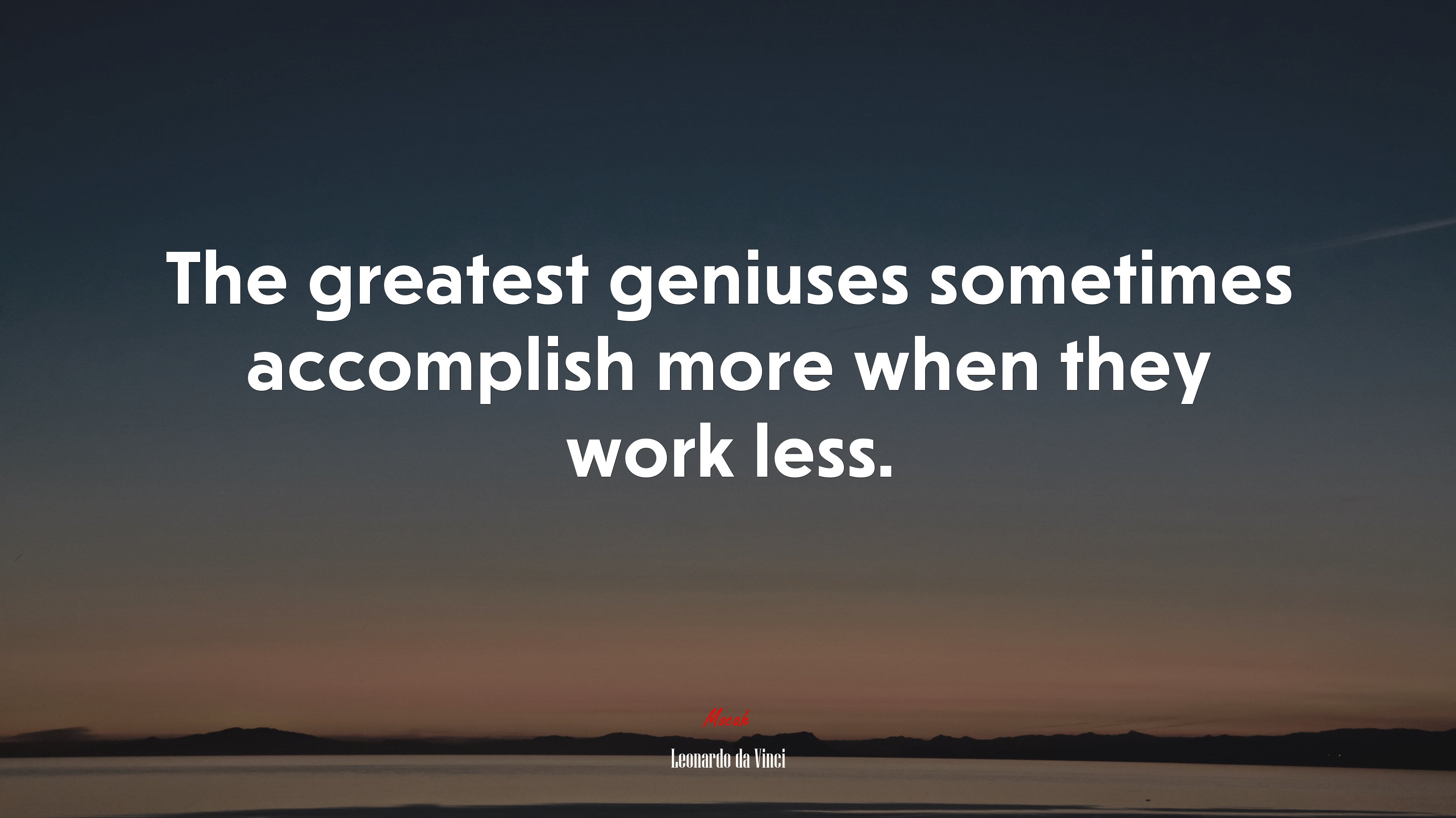 The greatest geniuses sometimes accomplish more when they work less. | Leonardo da Vinci quote HD Wallpaper