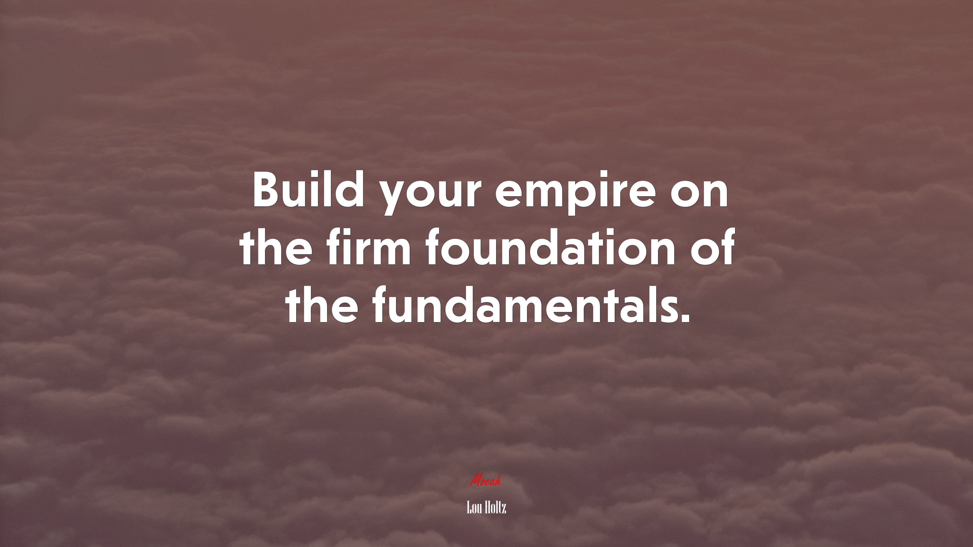 Build your empire on the firm foundation of the fundamentals. | Lou Holtz quote HD Wallpaper