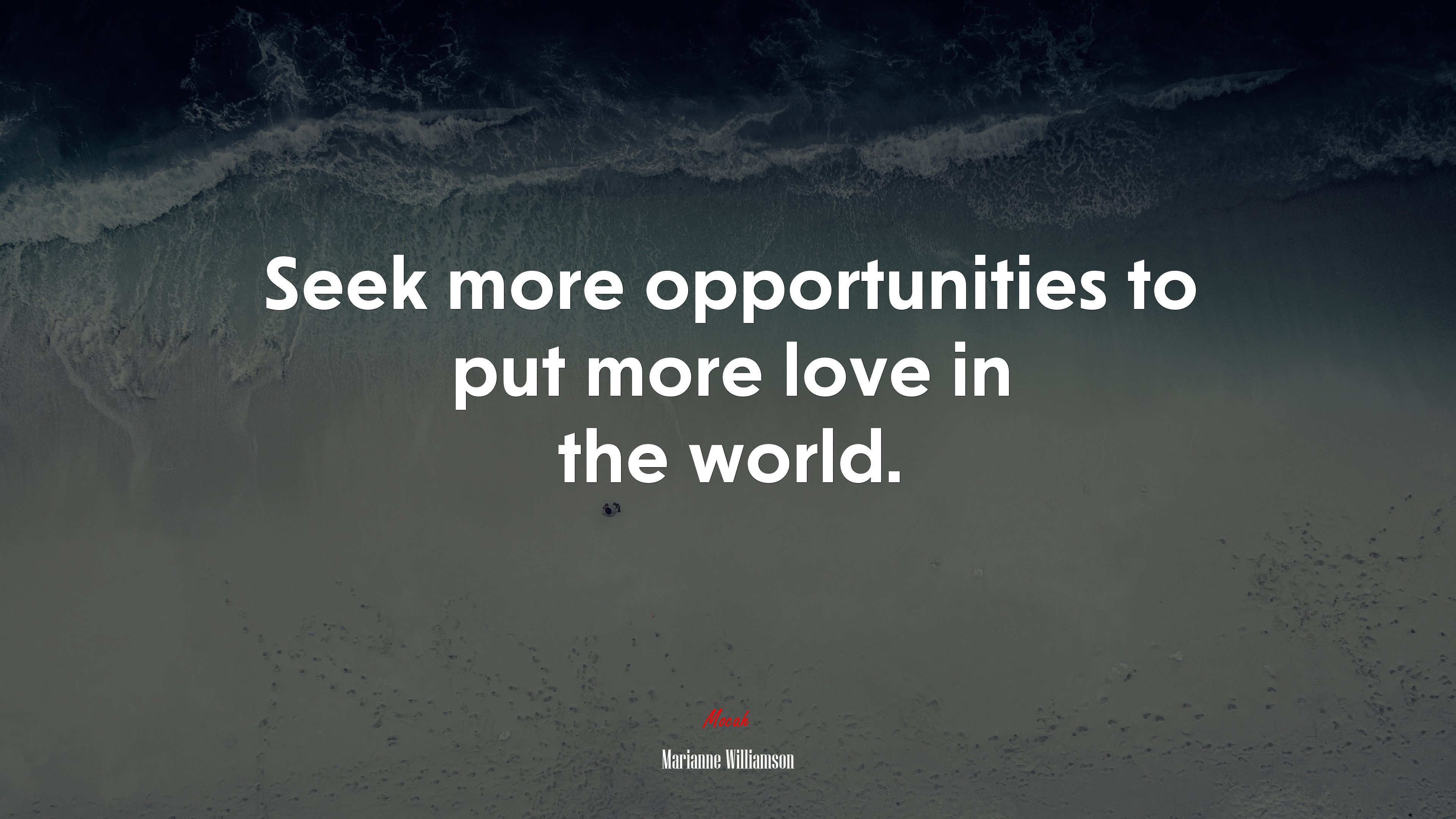Seek more opportunities to put more love in the world. | Marianne Williamson quote HD Wallpaper
