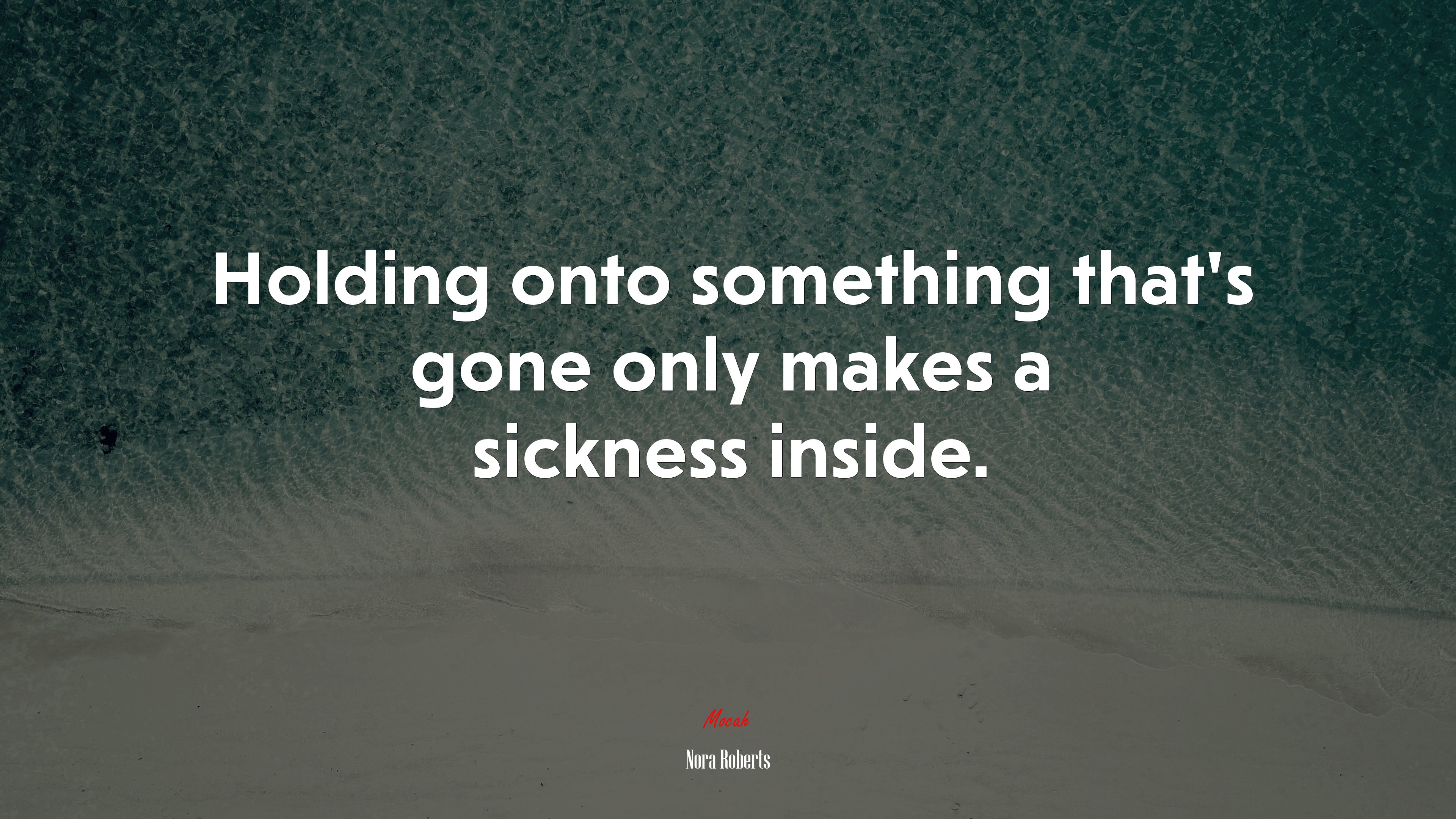 Holding onto something that’s gone only makes a sickness inside. | Nora Roberts quote HD Wallpaper