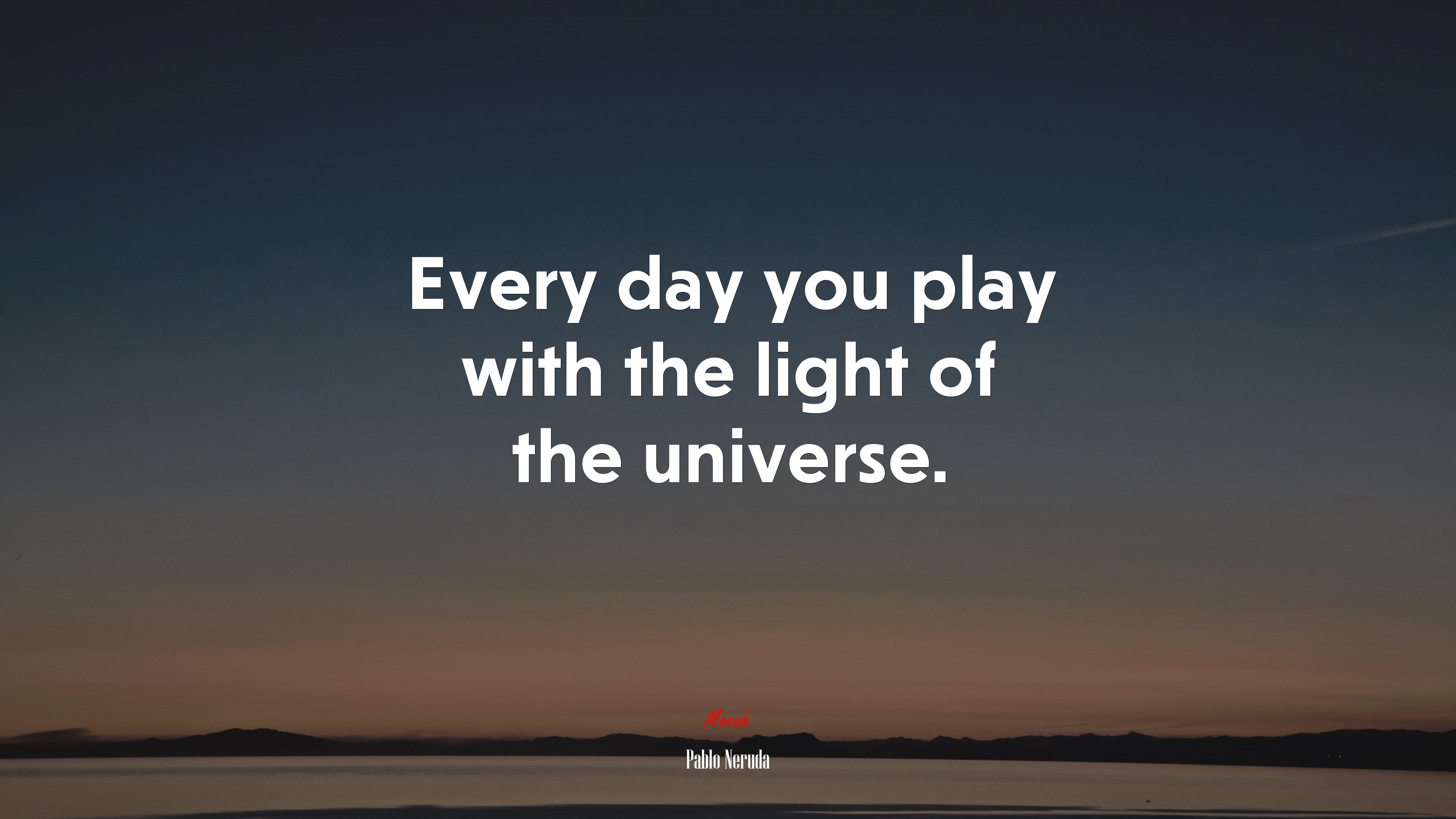 Every day you play with the light of the universe. | Pablo Neruda quote HD Wallpaper
