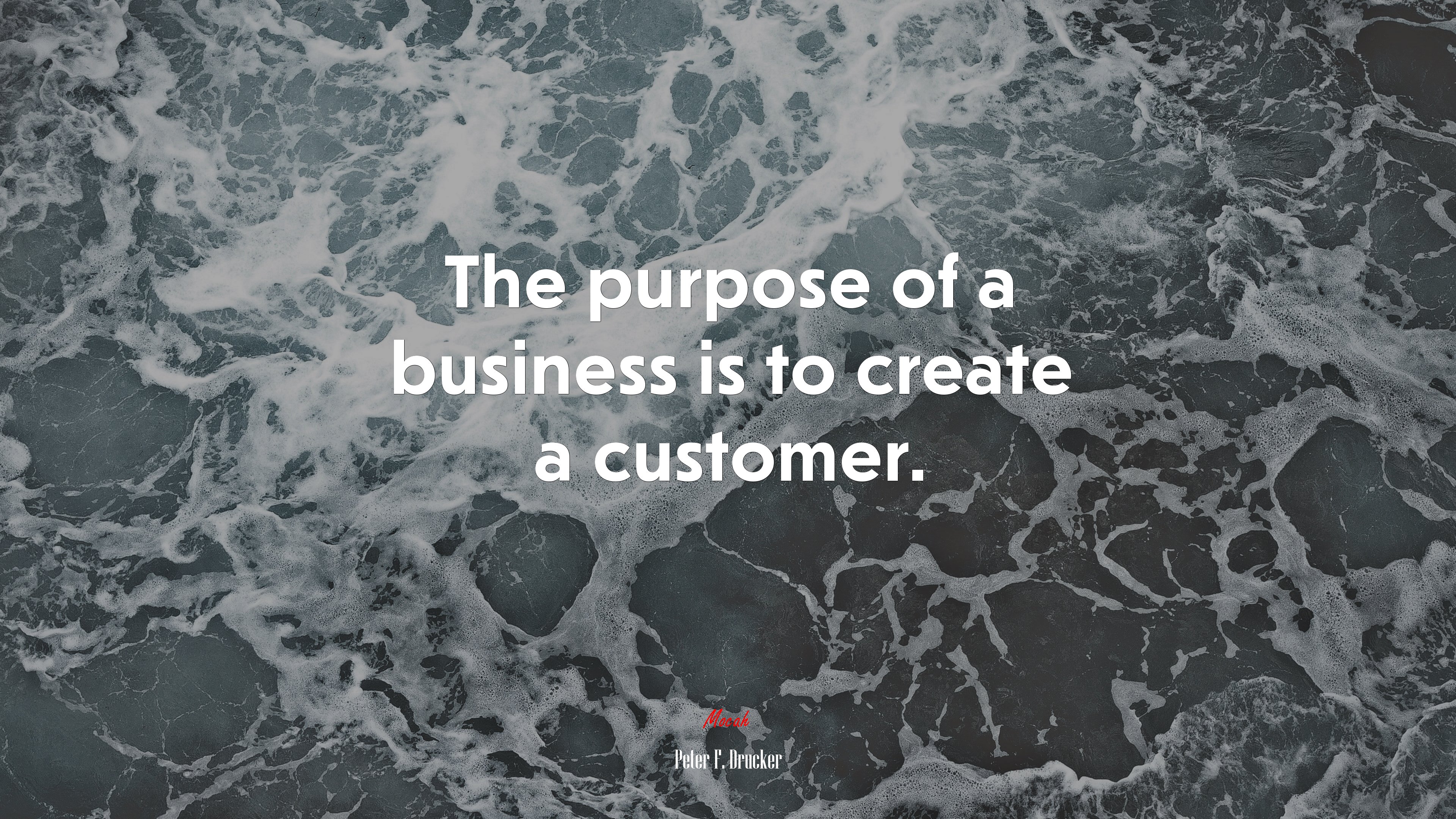 The purpose of a business is to create a customer. | Peter F. Drucker quote HD Wallpaper
