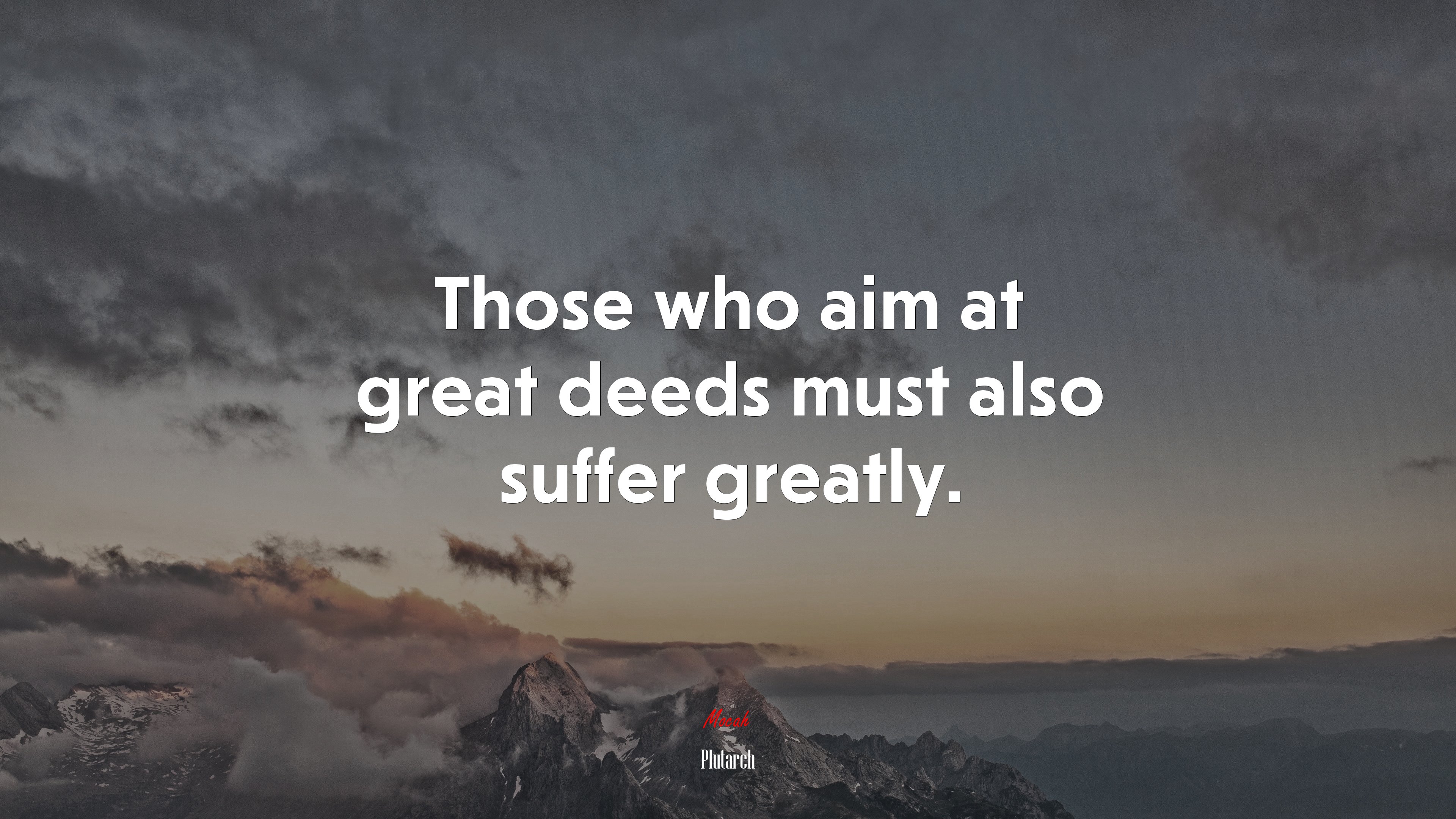 Those who aim at great deeds must also suffer greatly. | Plutarch quote HD Wallpaper