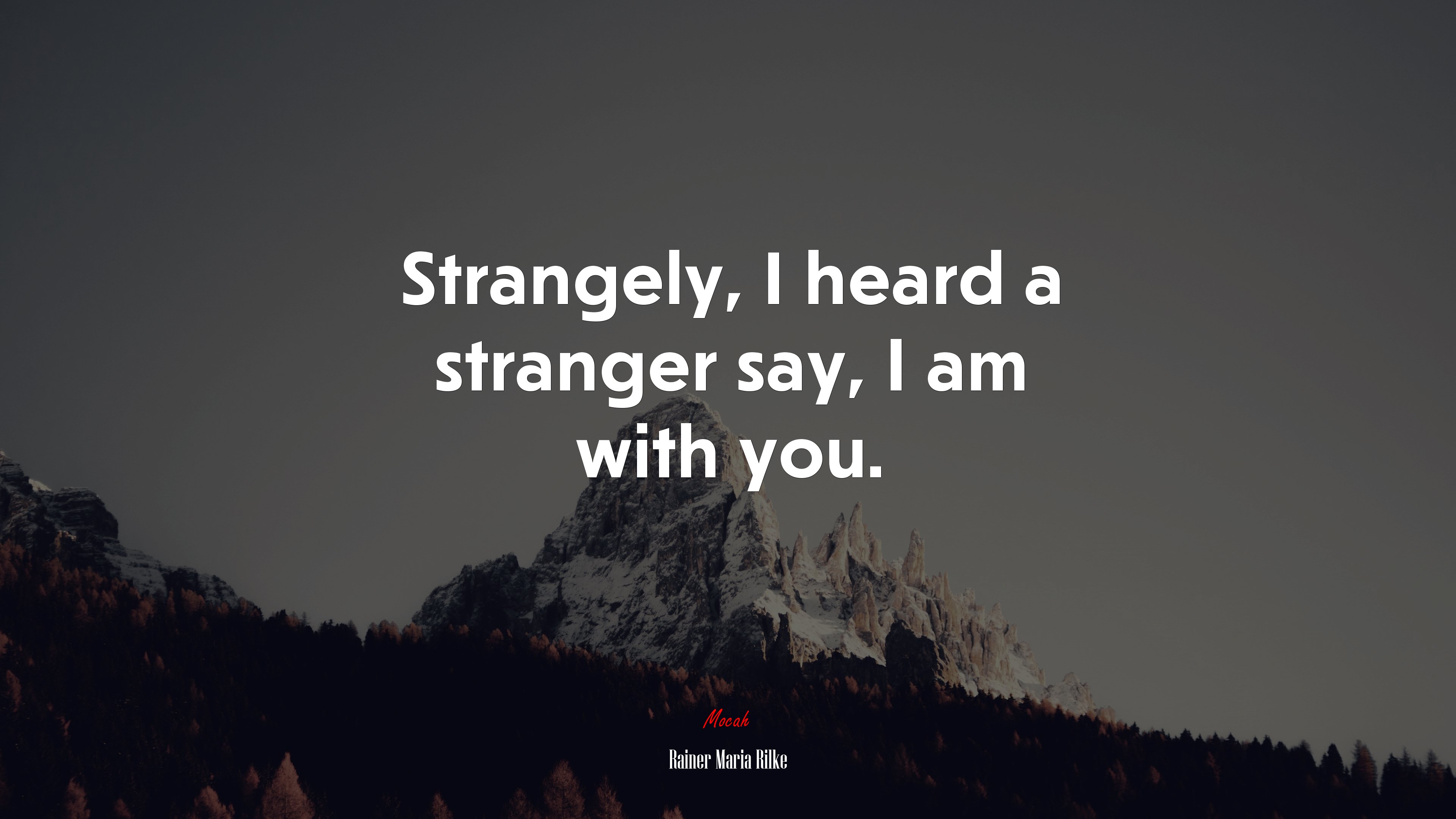 Strangely, I heard a stranger say, I am with you. | Rainer Maria Rilke quote HD Wallpaper