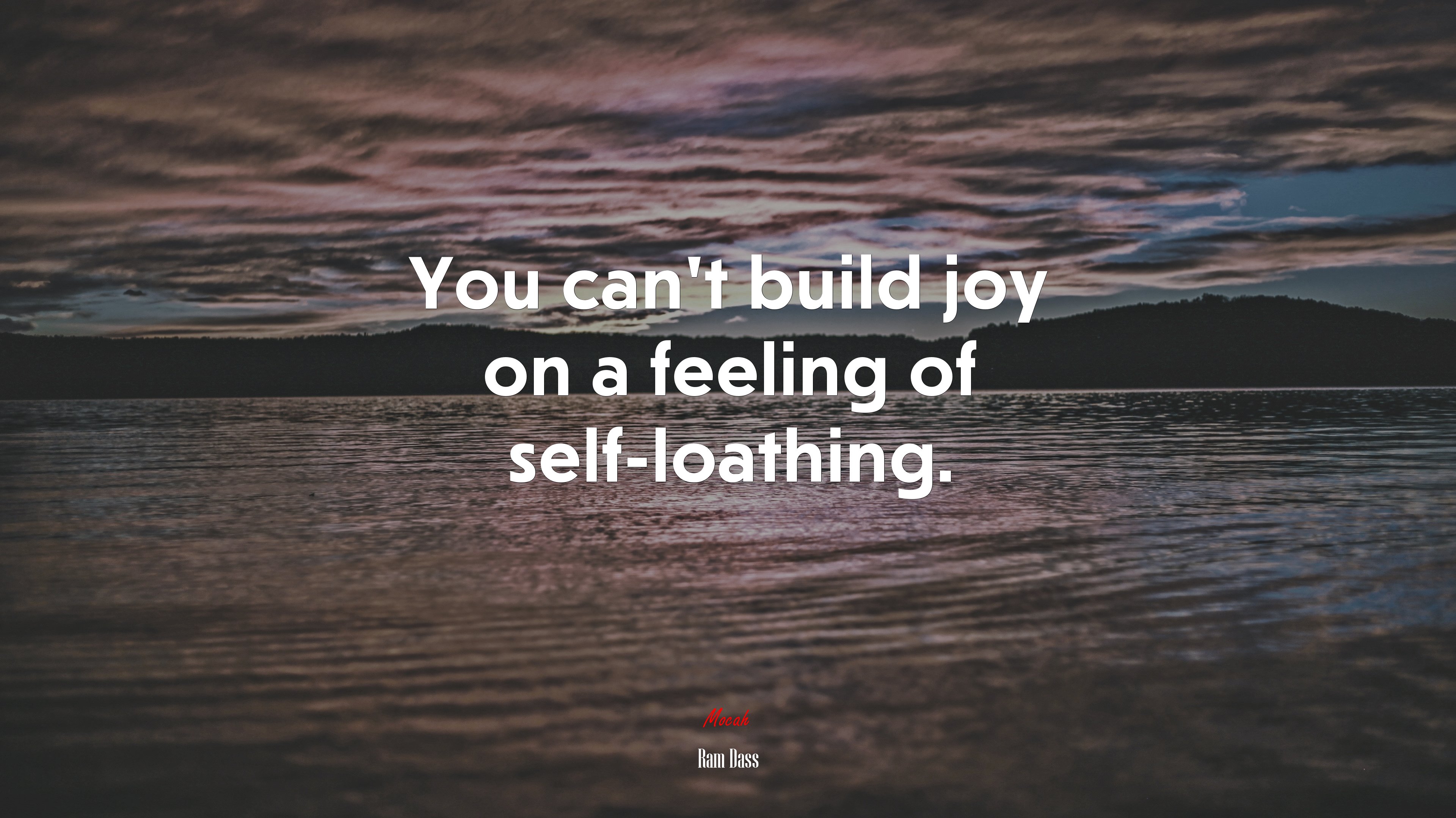 You can’t build joy on a feeling of self-loathing. | Ram Dass quote HD Wallpaper