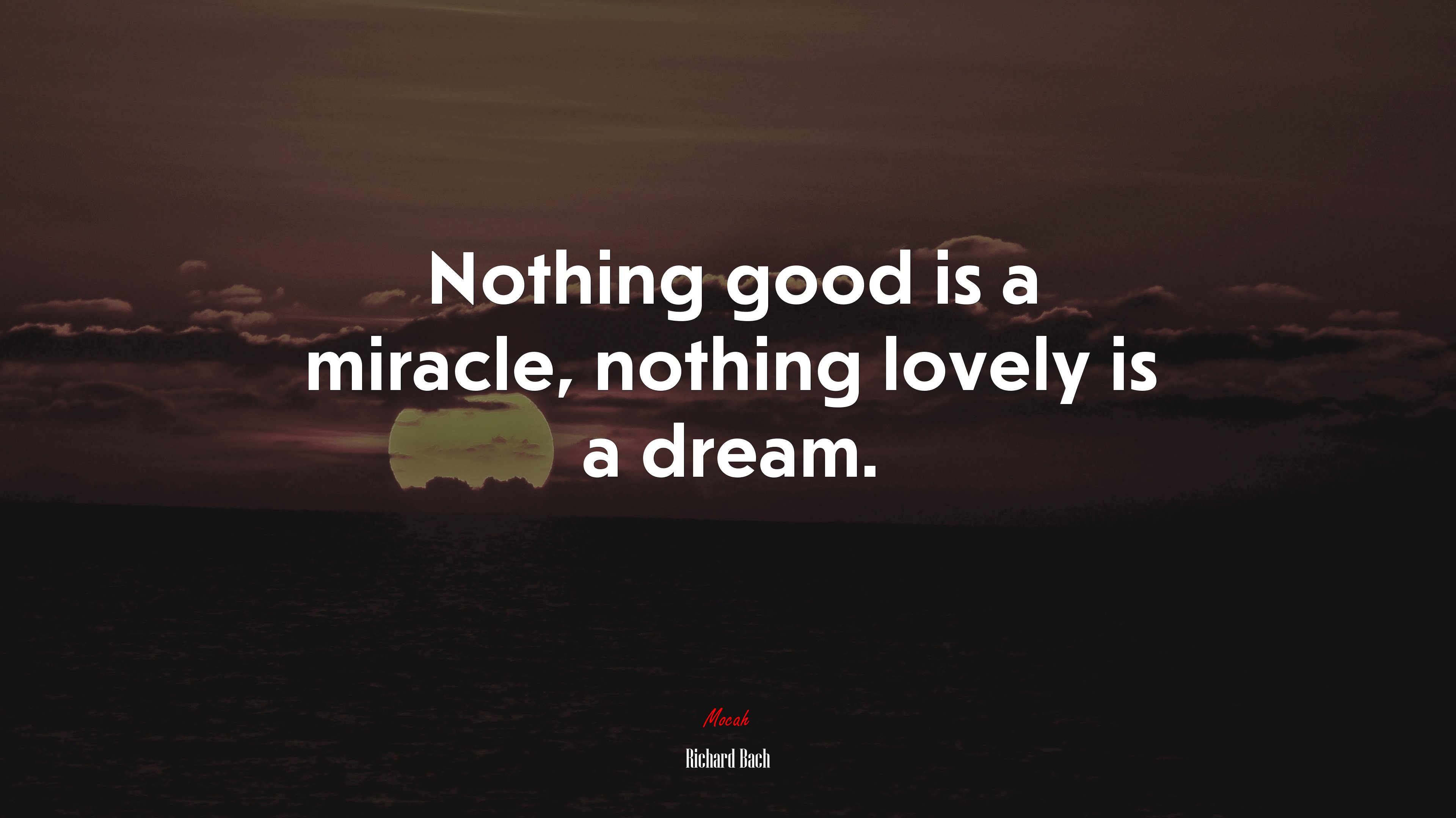 Nothing good is a miracle, nothing lovely is a dream. | Richard Bach quote HD Wallpaper