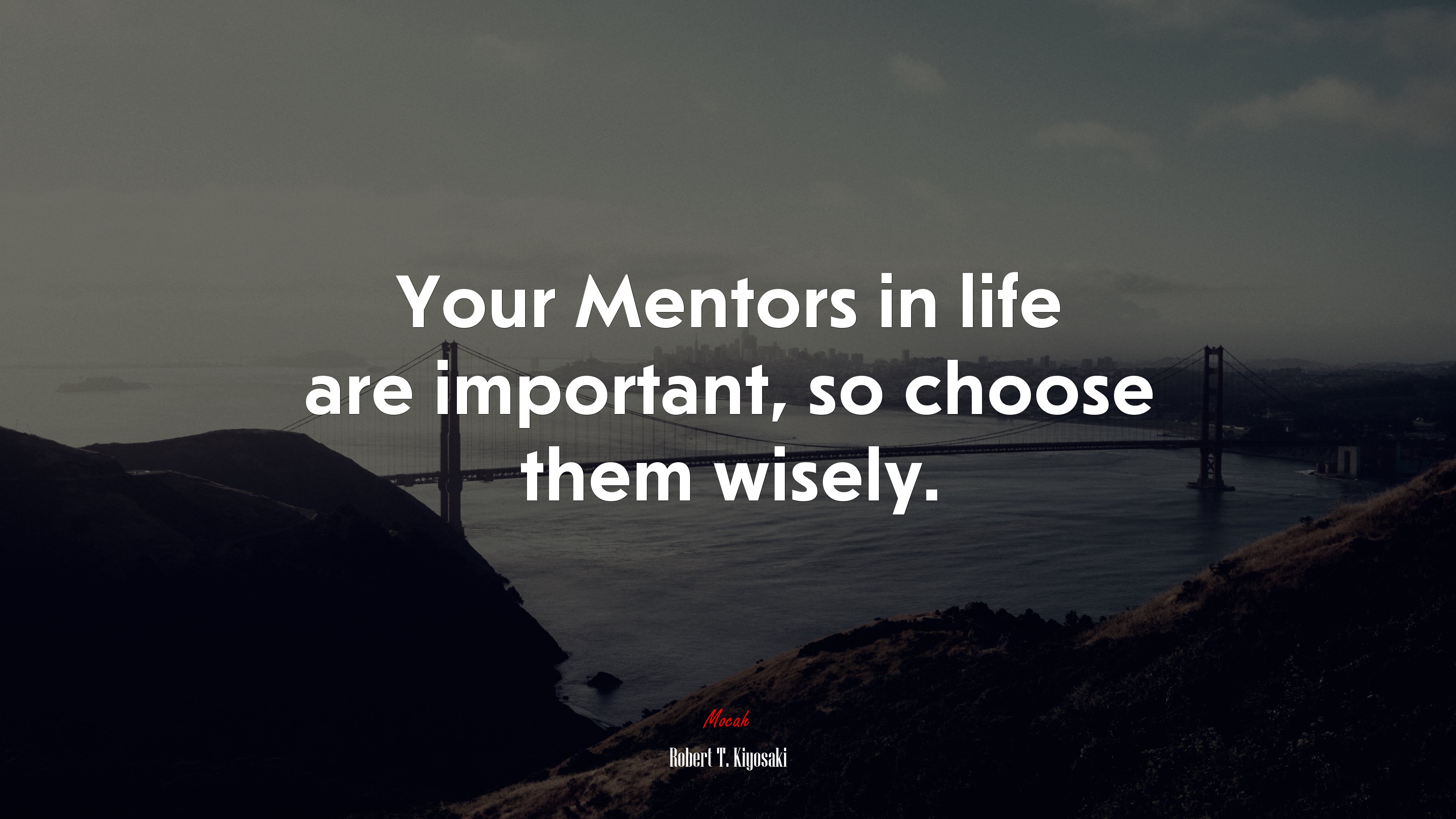 Your Mentors in life are important, so choose them wisely. | Robert T. Kiyosaki quote HD Wallpaper