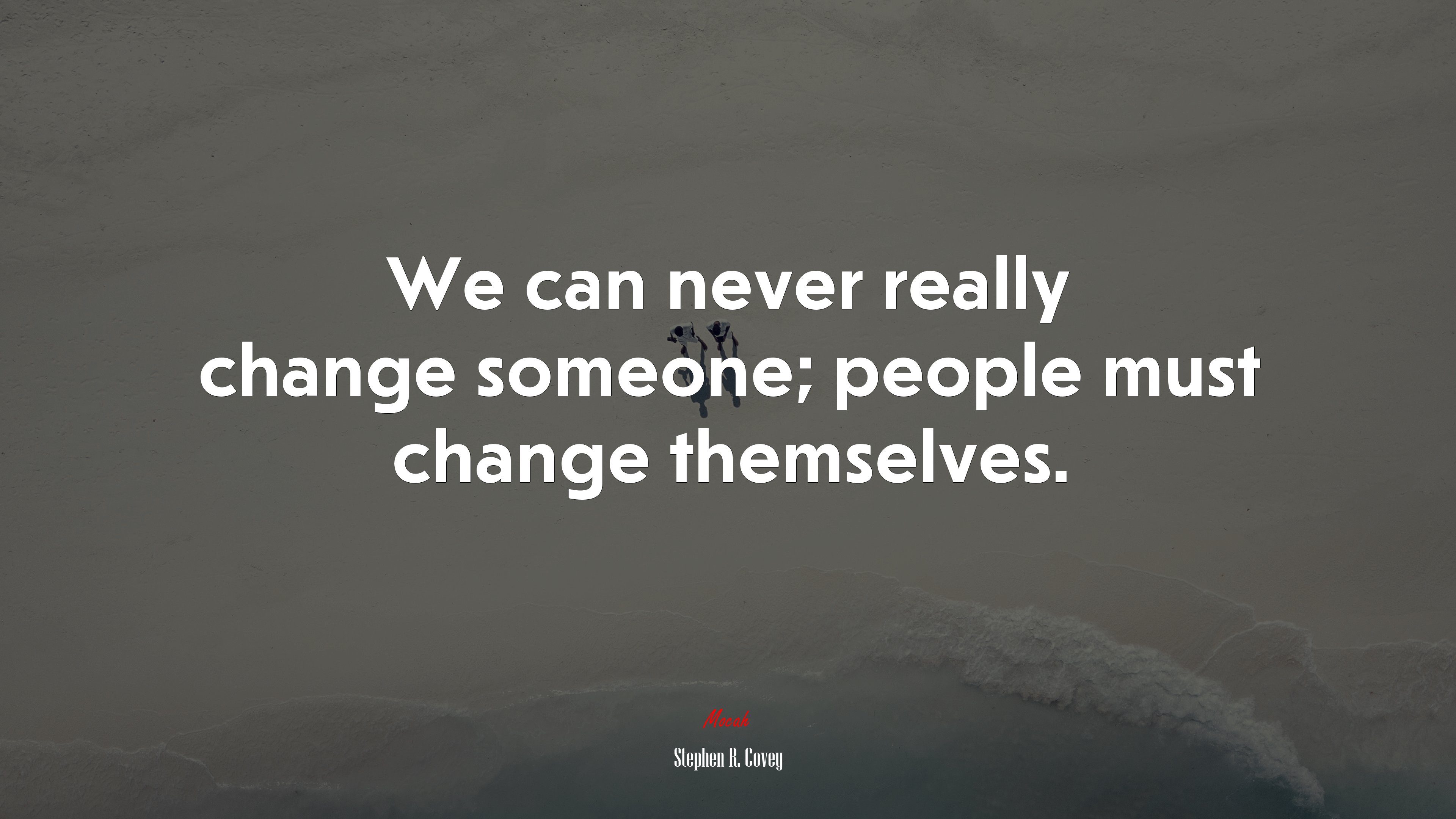 We can never really change someone; people must change themselves. | Stephen R. Covey quote HD Wallpaper