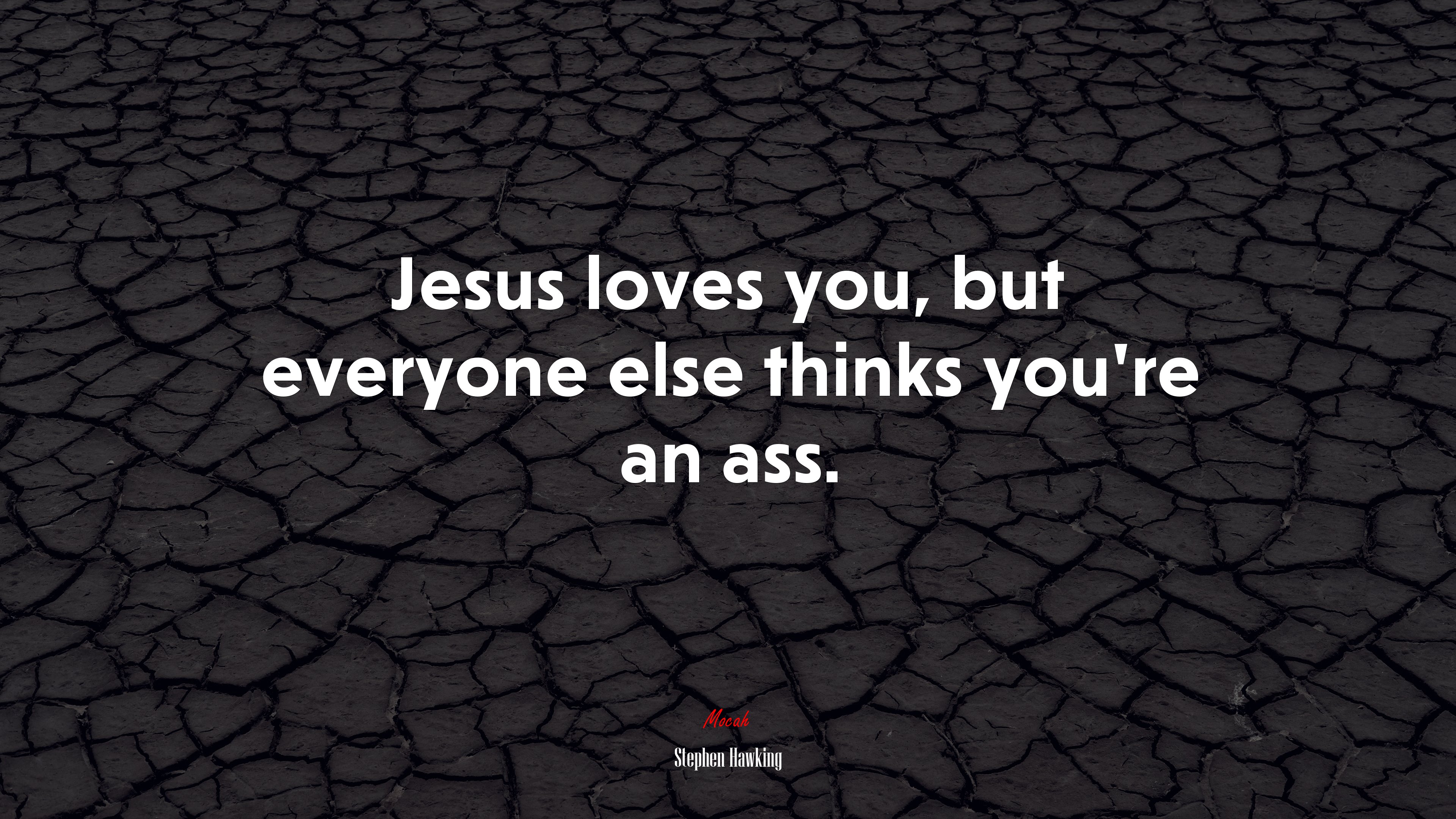 Jesus loves you, but everyone else thinks you’re an ass. | Stephen Hawking quote HD Wallpaper