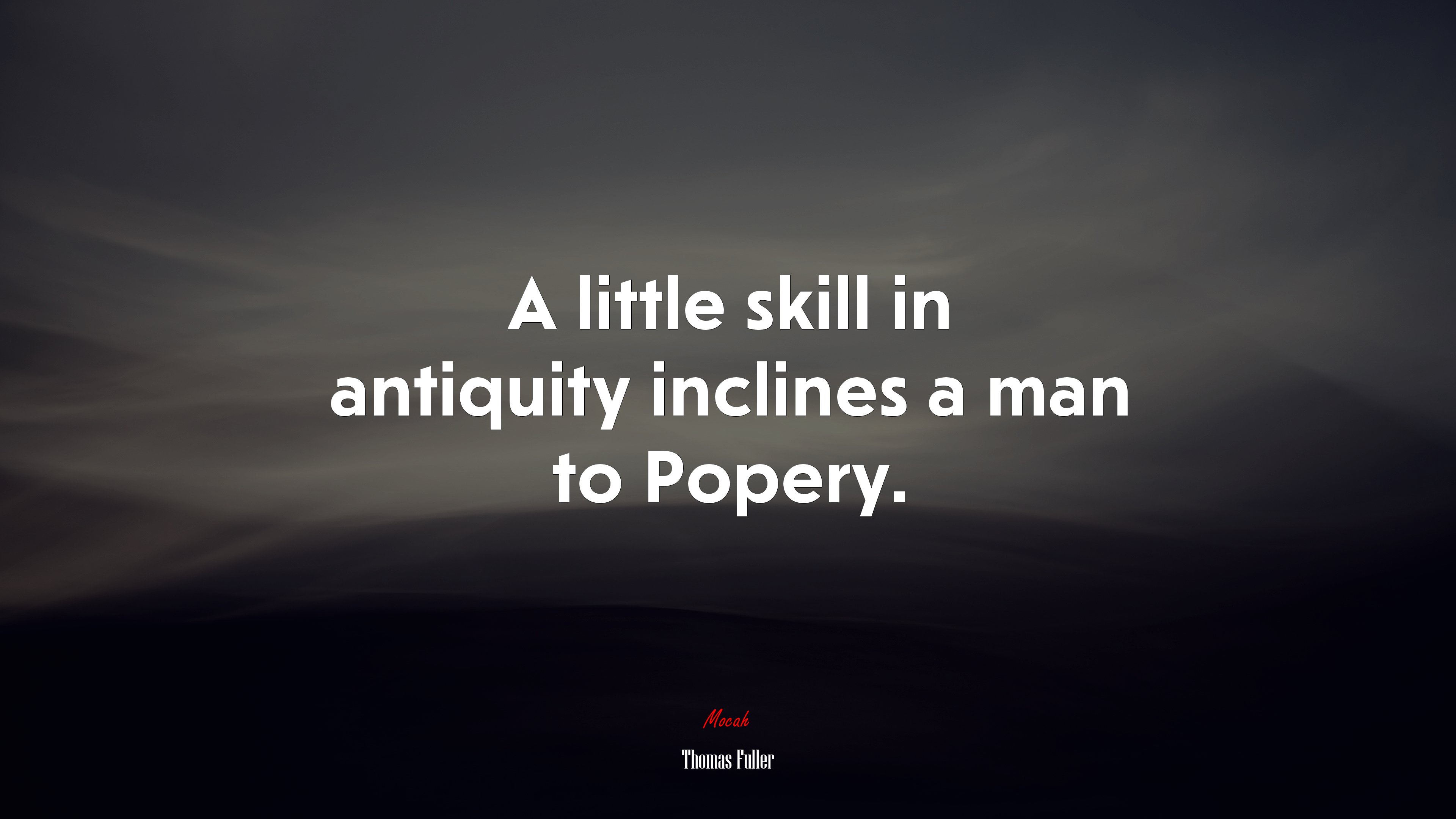 A little skill in antiquity inclines a man to Popery. | Thomas Fuller quote HD Wallpaper