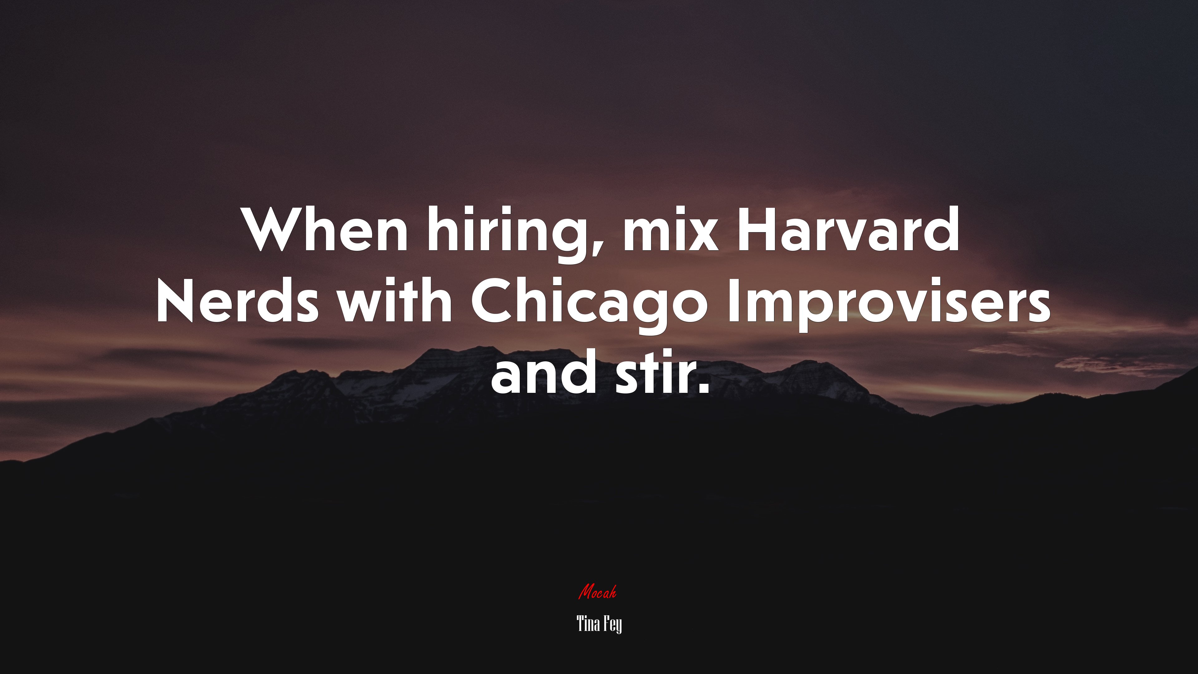 When hiring, mix Harvard Nerds with Chicago Improvisers and stir. | Tina Fey quote HD Wallpaper