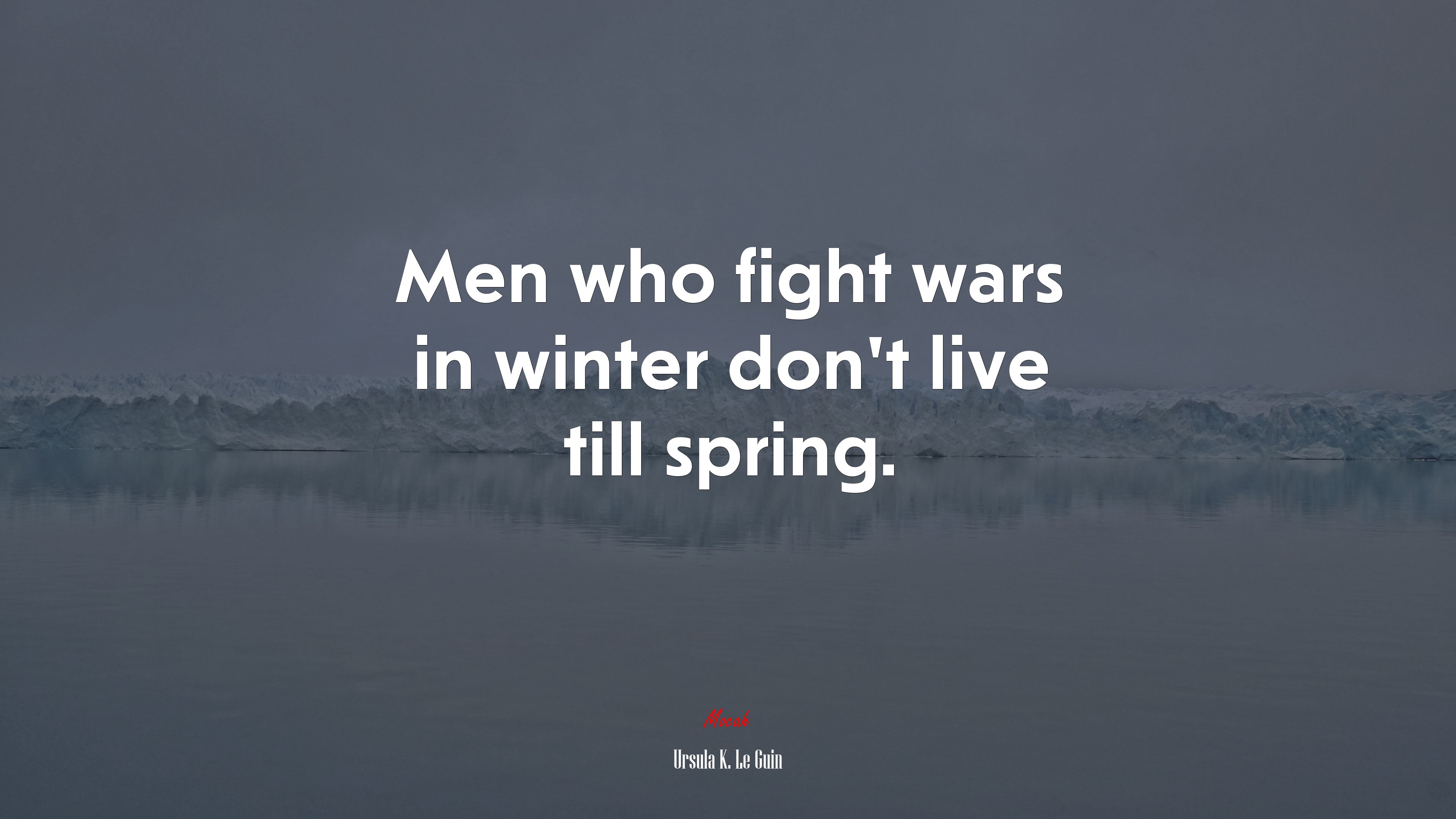 Men who fight wars in winter don’t live till spring. | Ursula K. Le Guin quote HD Wallpaper